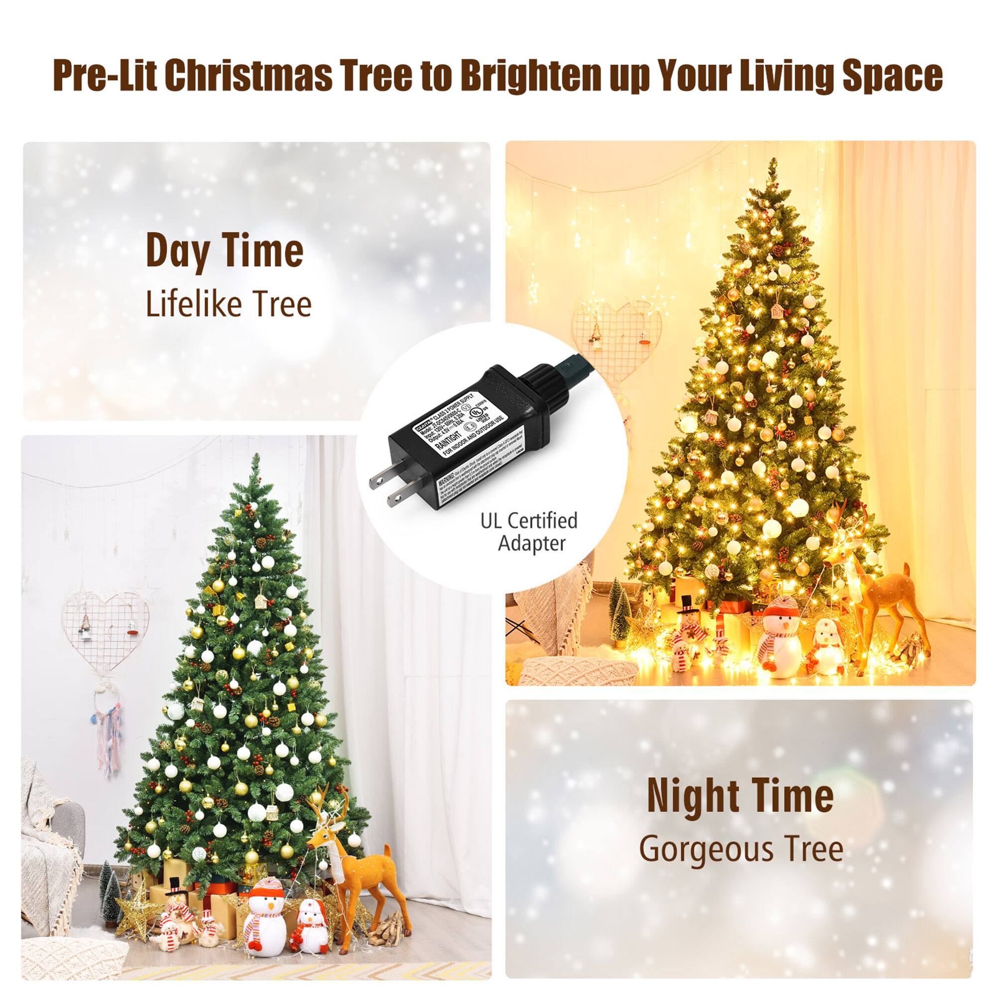 Pre-Lit Christmas Tree to Brighten up Your Living Space

Day Time  
Lifelike Tree

UL Certified Adapter

Night Time  
Gorgeous Tree