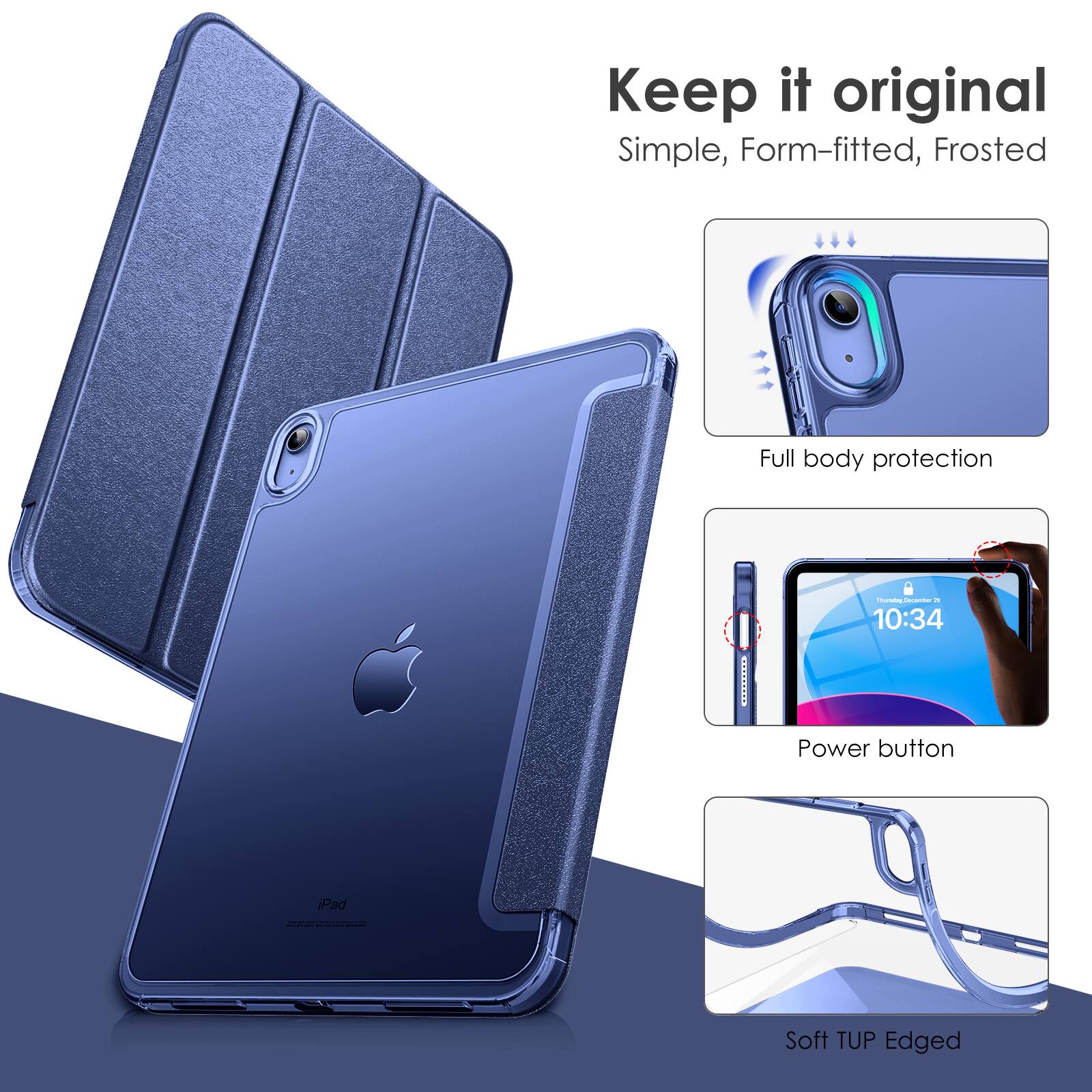 Keep it original  
Simple, Form-fitted, Frosted  

Full body protection  

Power button  

Soft TUP Edged