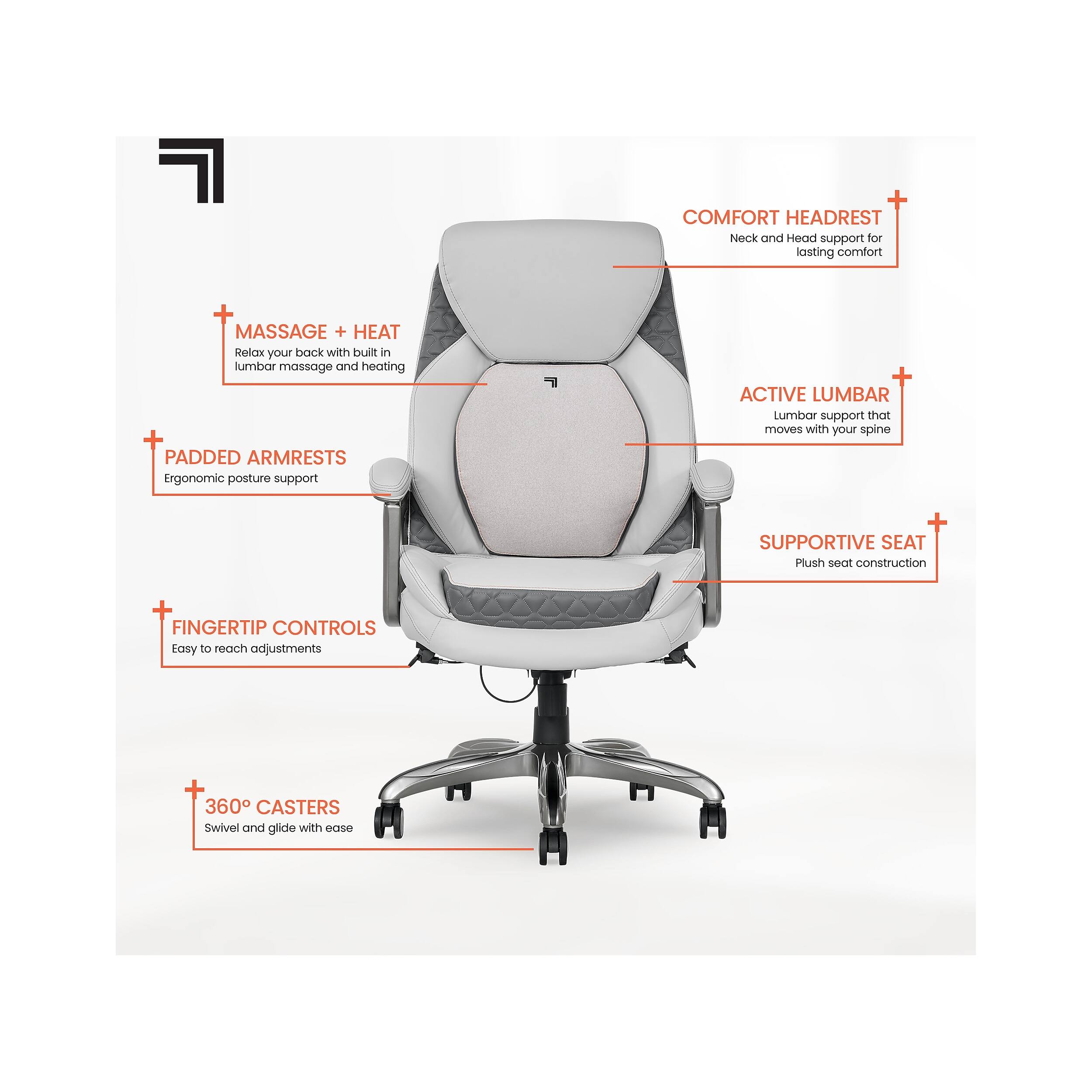 COMFORT HEADREST  
Neck and Head support for lasting comfort

MASSAGE + HEAT  
Relax your back with built-in lumbar massage and heating

PADDED ARMRESTS  
Ergonomic posture support

ACTIVE LUMBAR  
Lumbar support that moves with your spine

SUPPORTIVE SEAT  
Plush seat construction

FINGERTIP CONTROLS  
Easy to reach adjustments

360° CASTERS  
Swivel and glide with ease