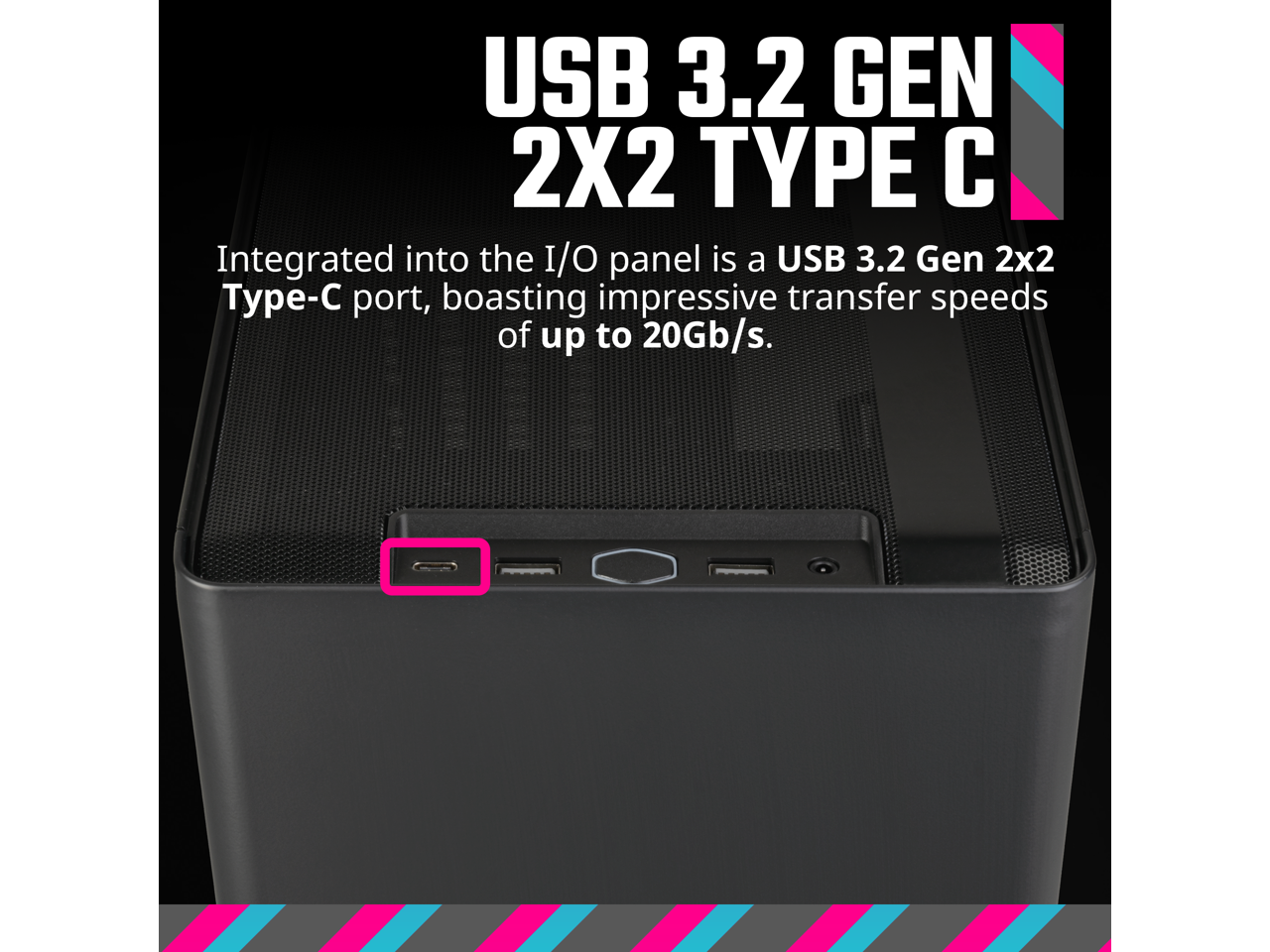 USB 3.2 Gen 2x2 Type-C

Integrated into the I/O panel is a USB 3.2 Gen 2x2 Type-C port, boasting impressive transfer speeds of up to 20Gb/s.