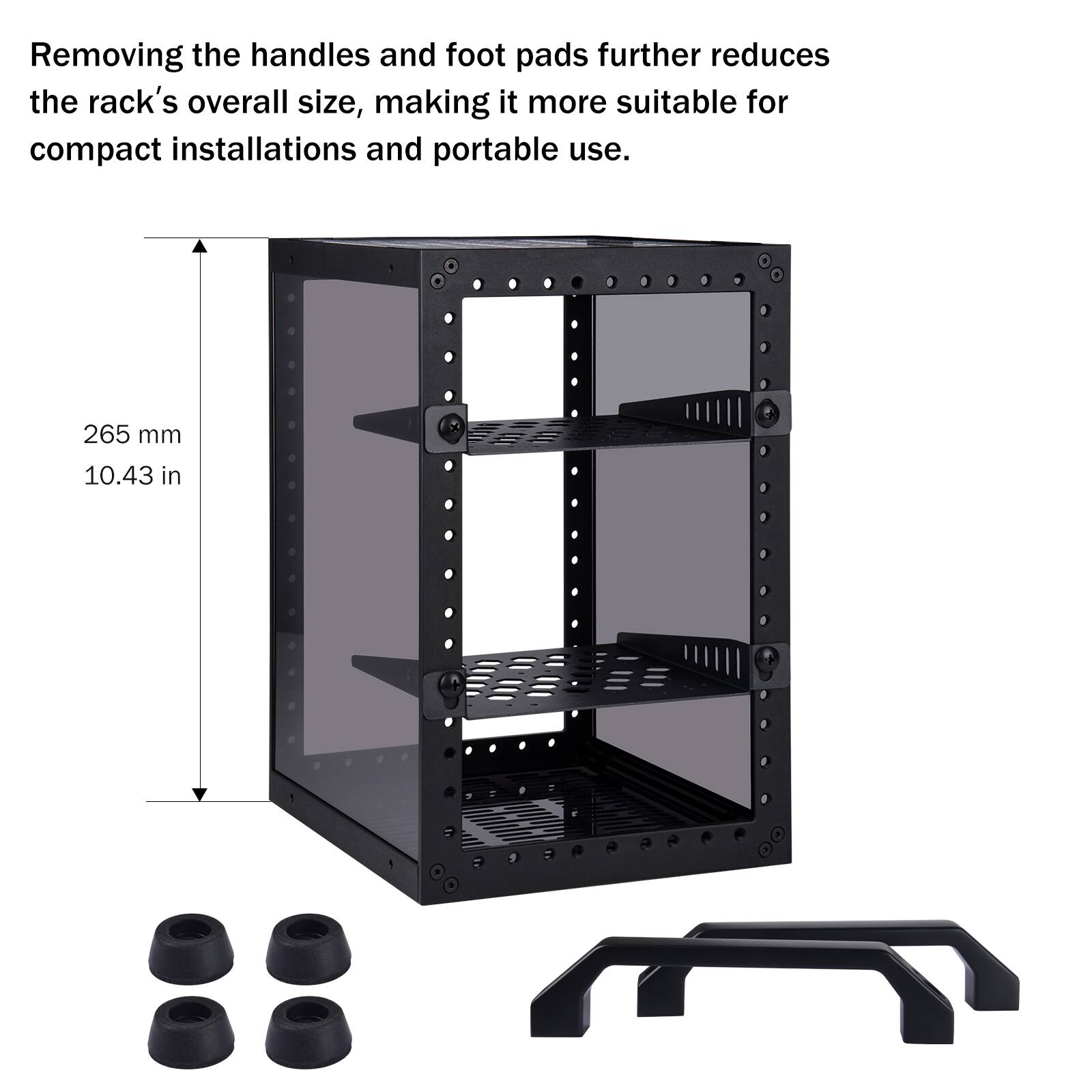 Removing the handles and foot pads further reduces the rack's overall size, making it more suitable for compact installations and portable use.

265 mm  
10.43 in
