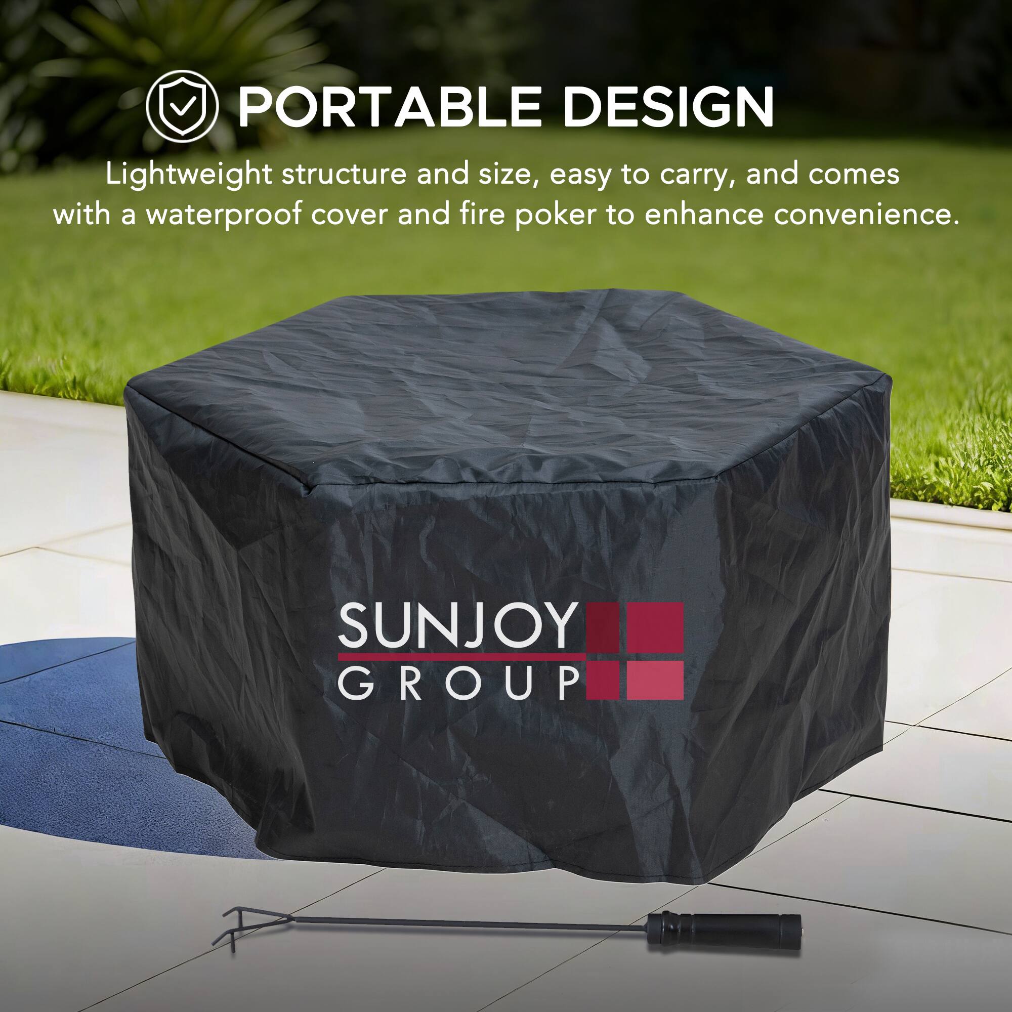 PORTABLE DESIGN  
Lightweight structure and size, easy to carry, and comes with a waterproof cover and fire poker to enhance convenience.  
SUNJOY GROUP