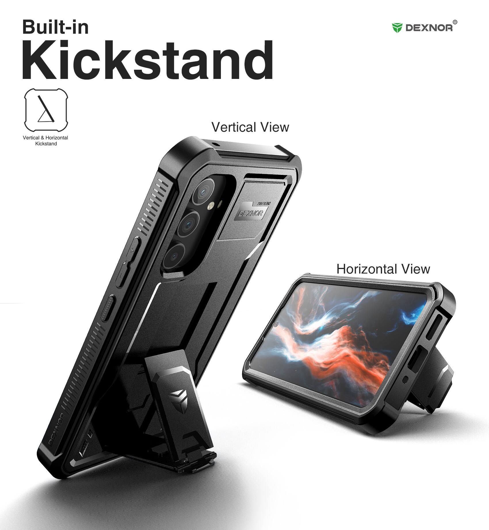 Built-in Kickstand

Vertical View

Horizontal View

Vertical & Horizontal Kickstand

DEXNOR