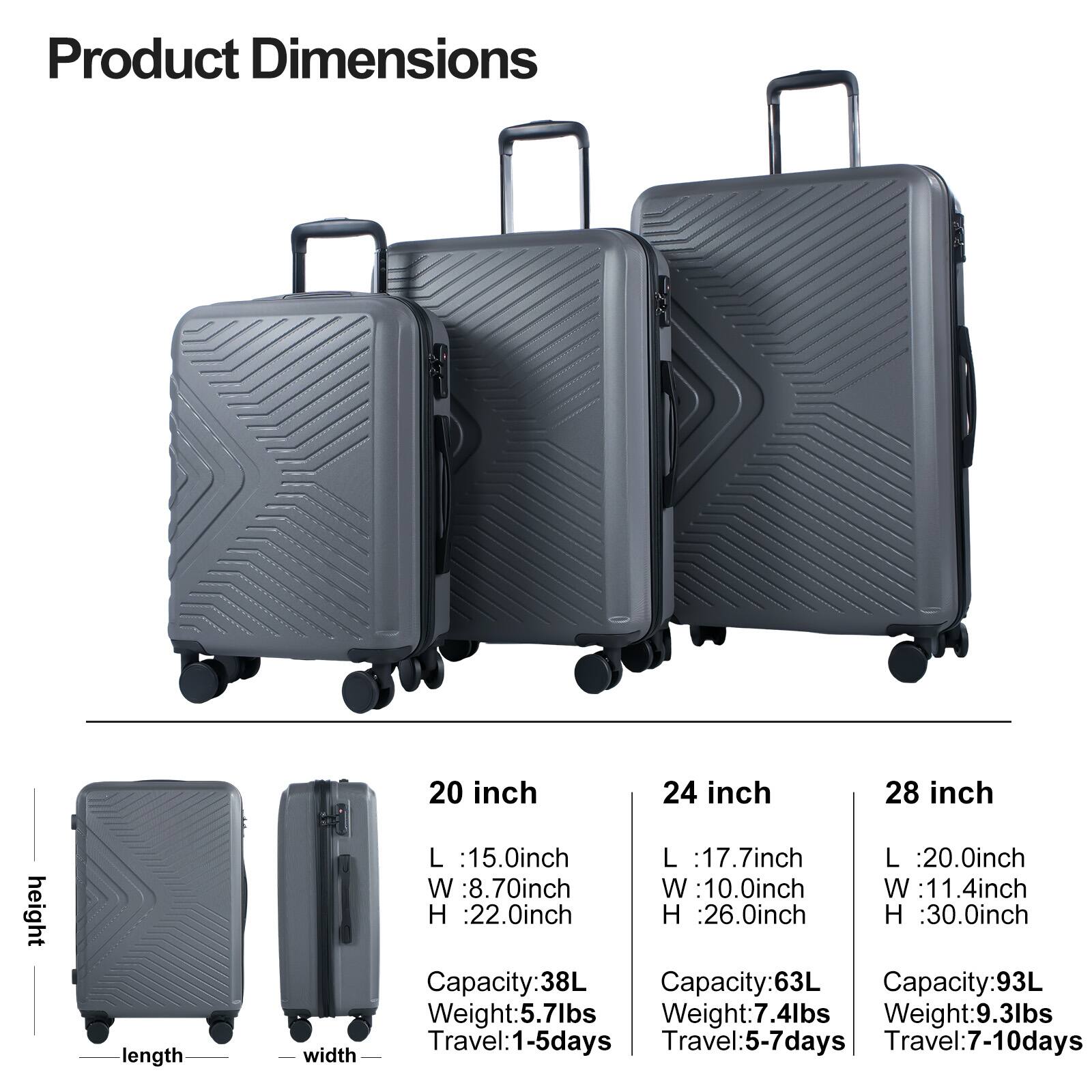 Product Dimensions

height
length
width

20 inch
L : 15.0inch
W : 8.70inch
H : 22.0inch
Capacity: 38L
Weight: 5.7lbs
Travel: 1-5 days

24 inch
L : 17.7inch
W : 10.0inch
H : 26.0inch
Capacity: 63L
Weight: 7.4lbs
Travel: 5-7 days

28 inch
L : 20.0inch
W : 11.4inch
H : 30.0inch
Capacity: 93L
Weight: 9.3lbs
Travel: 7-10 days