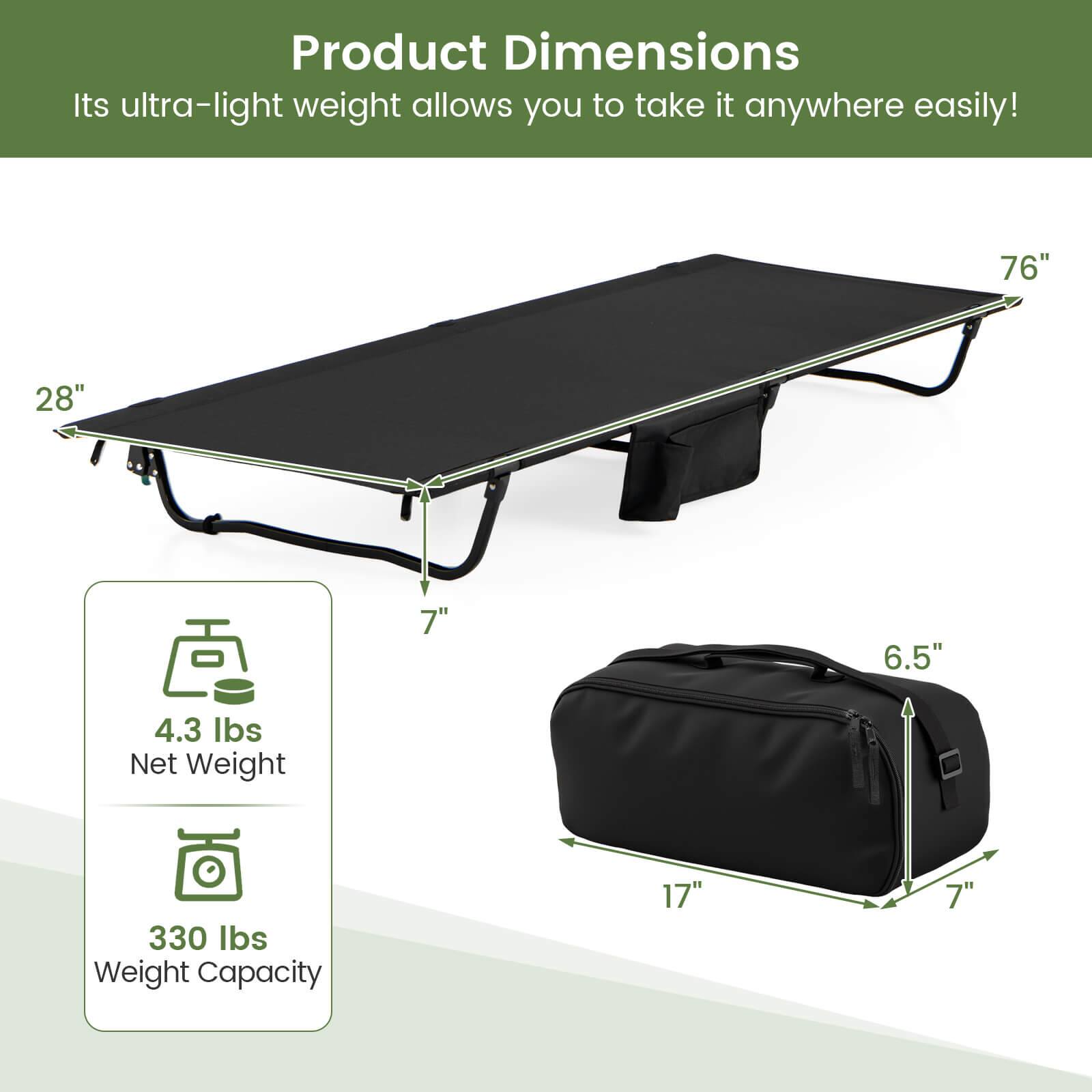 Product Dimensions  
Its ultra-light weight allows you to take it anywhere easily!  

- 76" x 28" x 7"  
- 17" x 7" x 6.5"  

Net Weight: 4.3 lbs  
Weight Capacity: 330 lbs