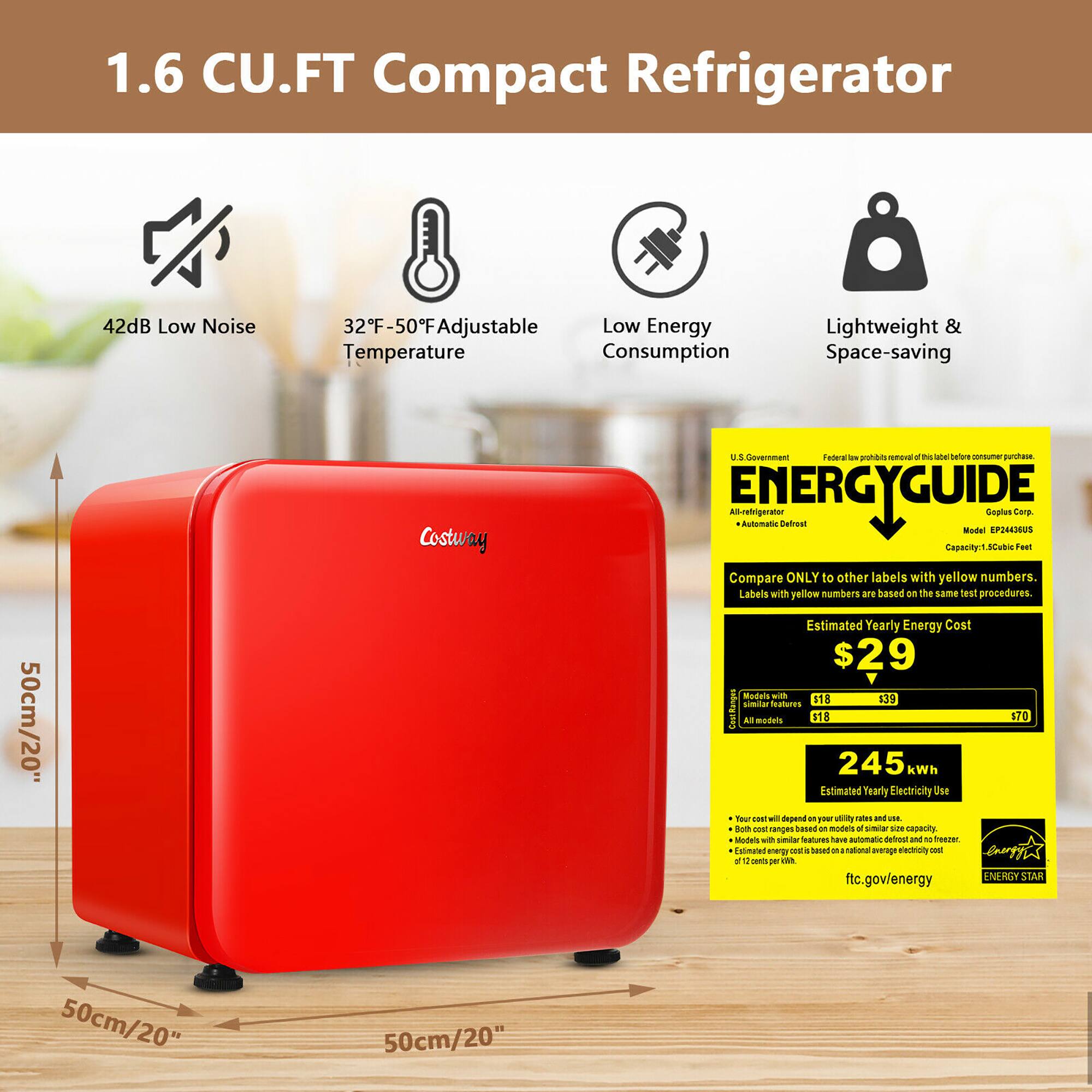 1.6 CU.FT Compact Refrigerator

- 42dB Low Noise
- 32°F-50°F Adjustable Temperature
- Low Energy Consumption
- Lightweight & Space-saving

Costway

50cm/20" (Height)
50cm/20" (Width)
50cm/20" (Depth)

ENERGYGUIDE
- Compare ONLY to other labels with yellow numbers. Labels with yellow numbers are based on the same test procedures.
- Estimated Yearly Energy Cost: $29
- Estimated Yearly Electricity Use: 245 kWh
- Your cost will depend on your utility rates and use. Both ranges are based on models of similar size and capacity.
- Models with similar features have automatic defrost and no ice maker.
- 12 cents per kWh

ENERGY STAR

fct.gov/energy