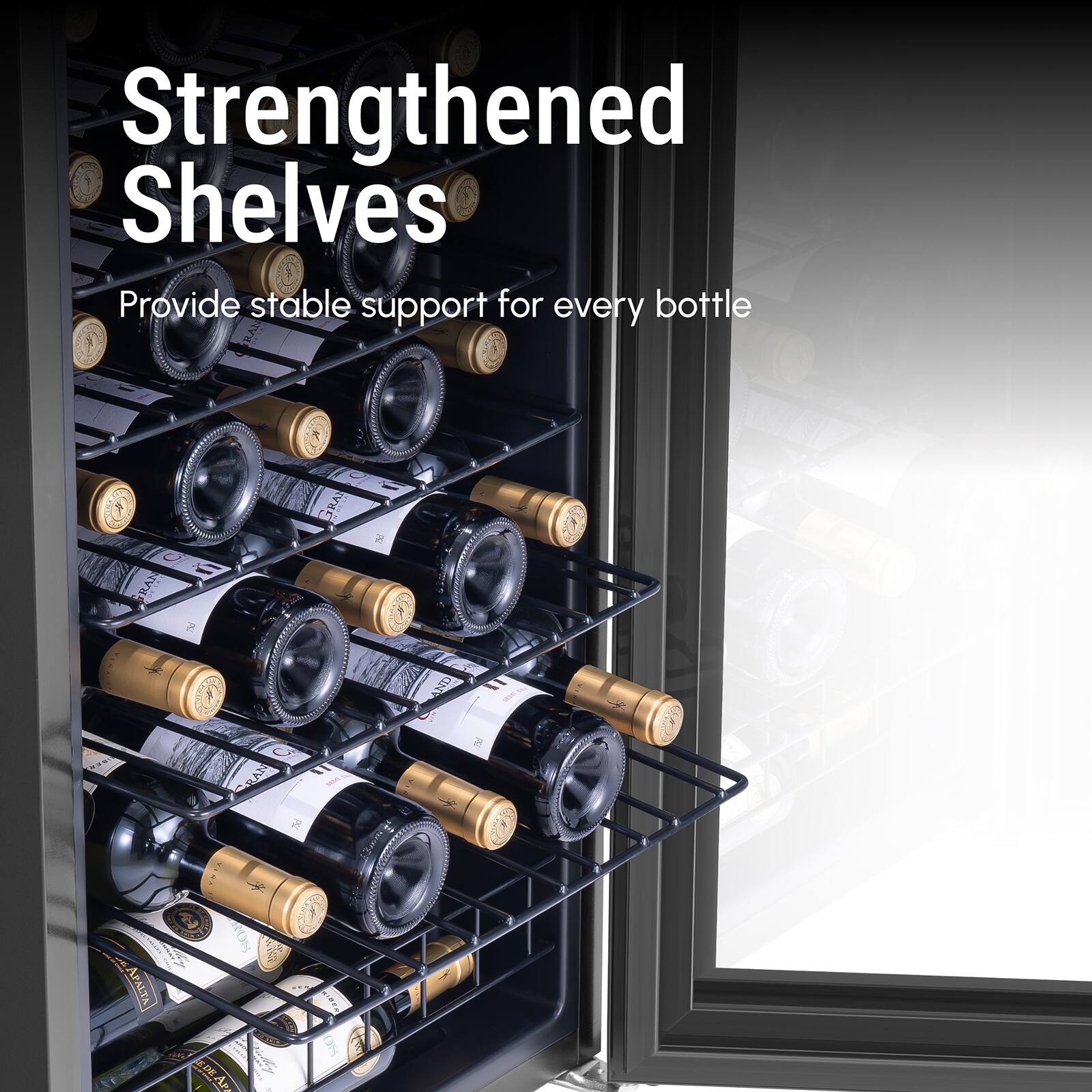 Strengthened Shelves  
Provide stable support for every bottle