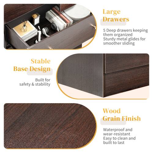 Large Drawers  
5 Deep drawers keeping them organized  
Sturdy metal glides for smoother sliding  

Stable Base Design  
Built for safety & stability  

Wood Grain Finish  
Waterproof and wear-resistant  
Easy to clean and built to last