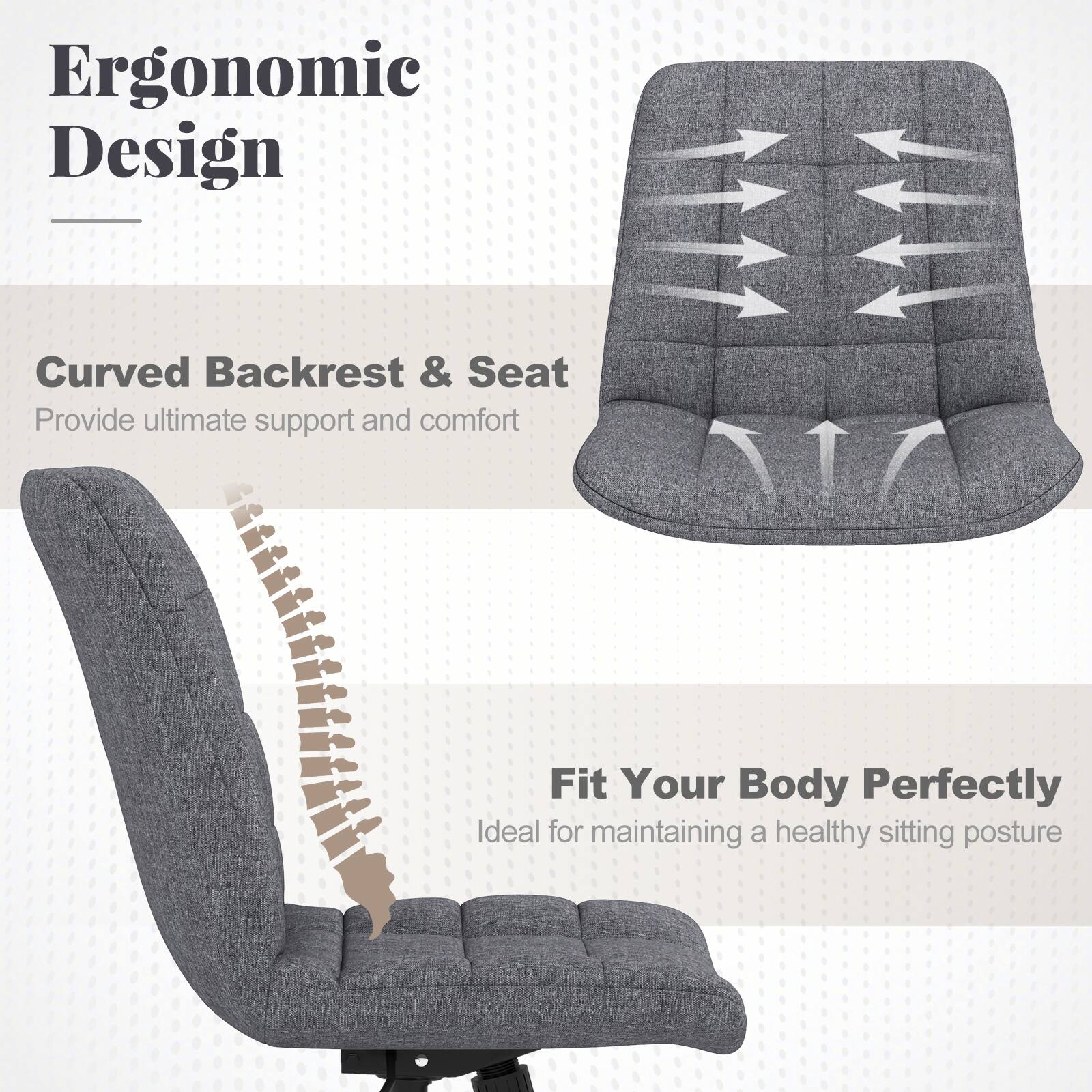 Ergonomic Design

Curved Backrest & Seat  
Provide ultimate support and comfort

Fit Your Body Perfectly  
Ideal for maintaining a healthy sitting posture