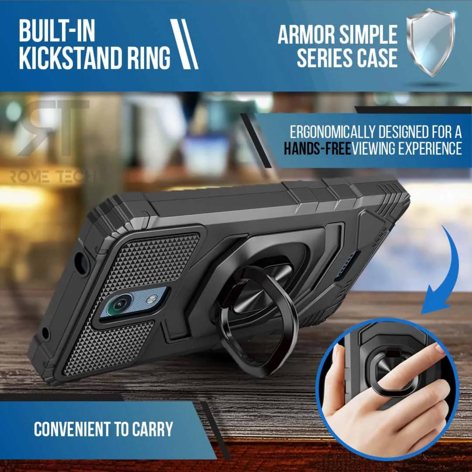 BUILT-IN KICKSTAND RING

ARMOR SIMPLE SERIES CASE

ERGONOMICALLY DESIGNED FOR A HANDS-FREE VIEWING EXPERIENCE

CONVENIENT TO CARRY