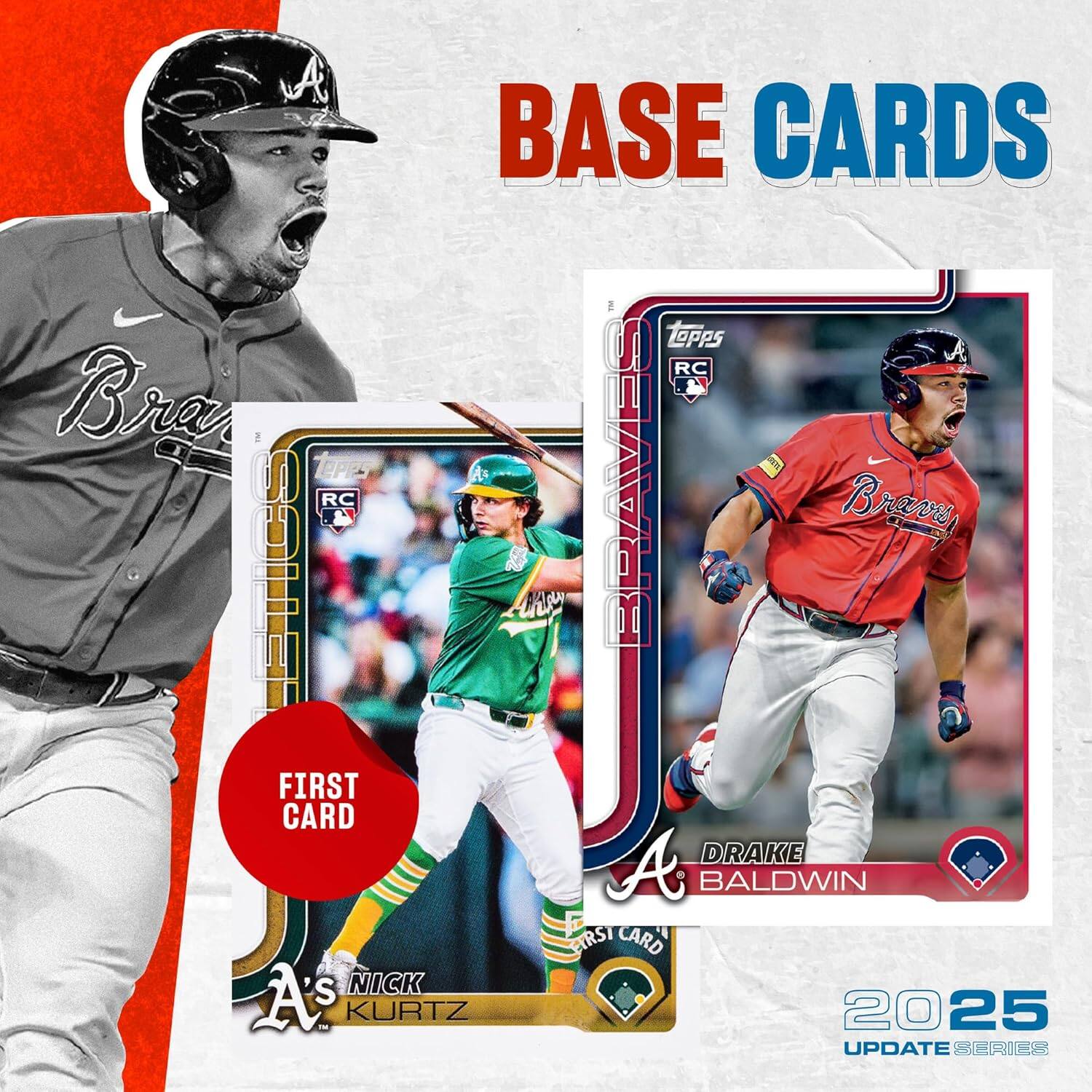 BASE CARDS

A's NICK KURTZ  
FIRST CARD

A's DRAKE BALDWIN  
FIRST CARD

2025 UPDATE SERIES