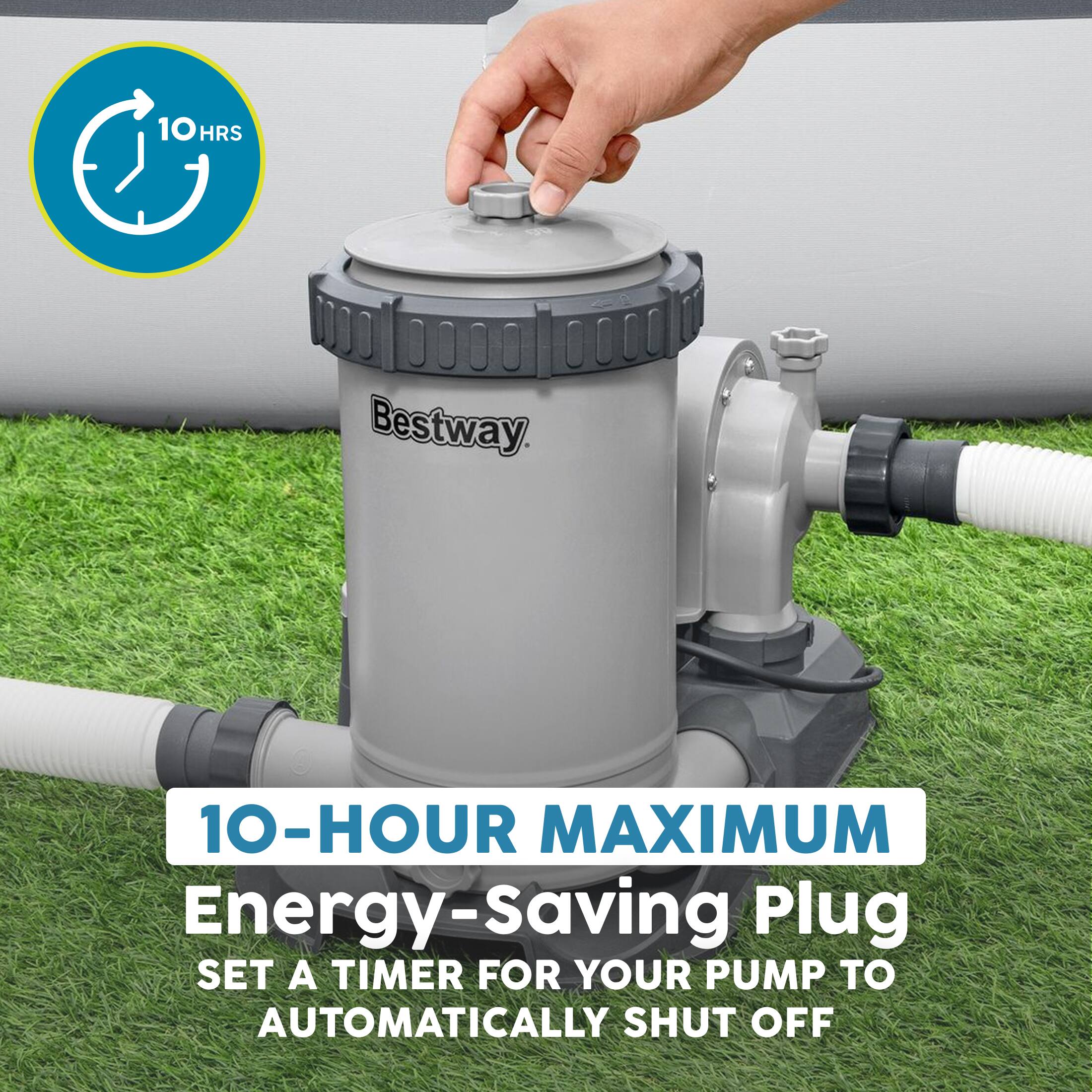 10 HRS Bestway  
10-HOUR MAXIMUM Energy-saving Plug  
SET A TIMER FOR YOUR PUMP TO AUTOMATICALLY SHUT OFF