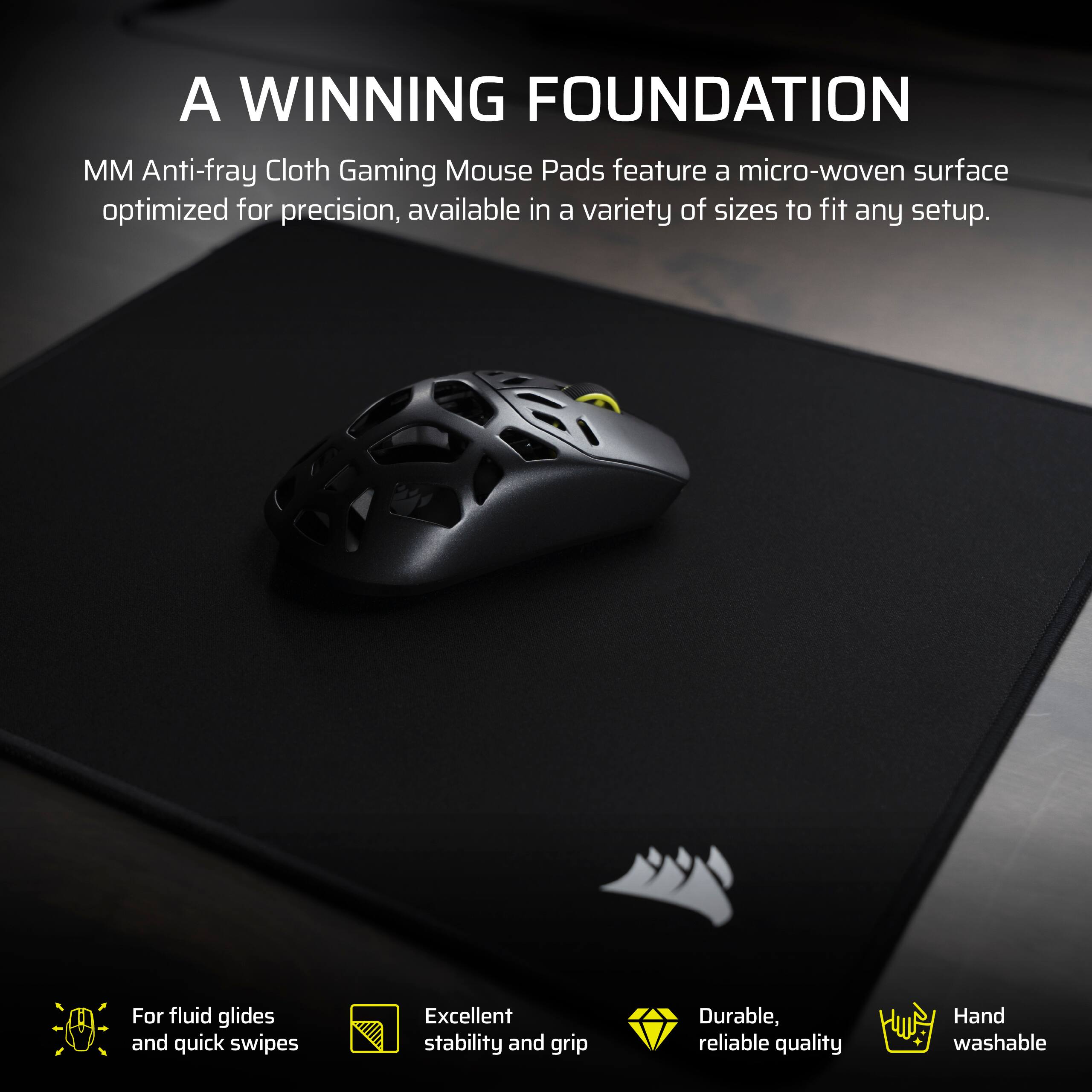 A WINNING FOUNDATION

MM Anti-fray Cloth Gaming Mouse Pads feature a micro-woven surface optimized for precision, available in a variety of sizes to fit any setup.

- For fluid glides and quick swipes
- Excellent stability and grip
- Durable, reliable quality
- Hand washable
