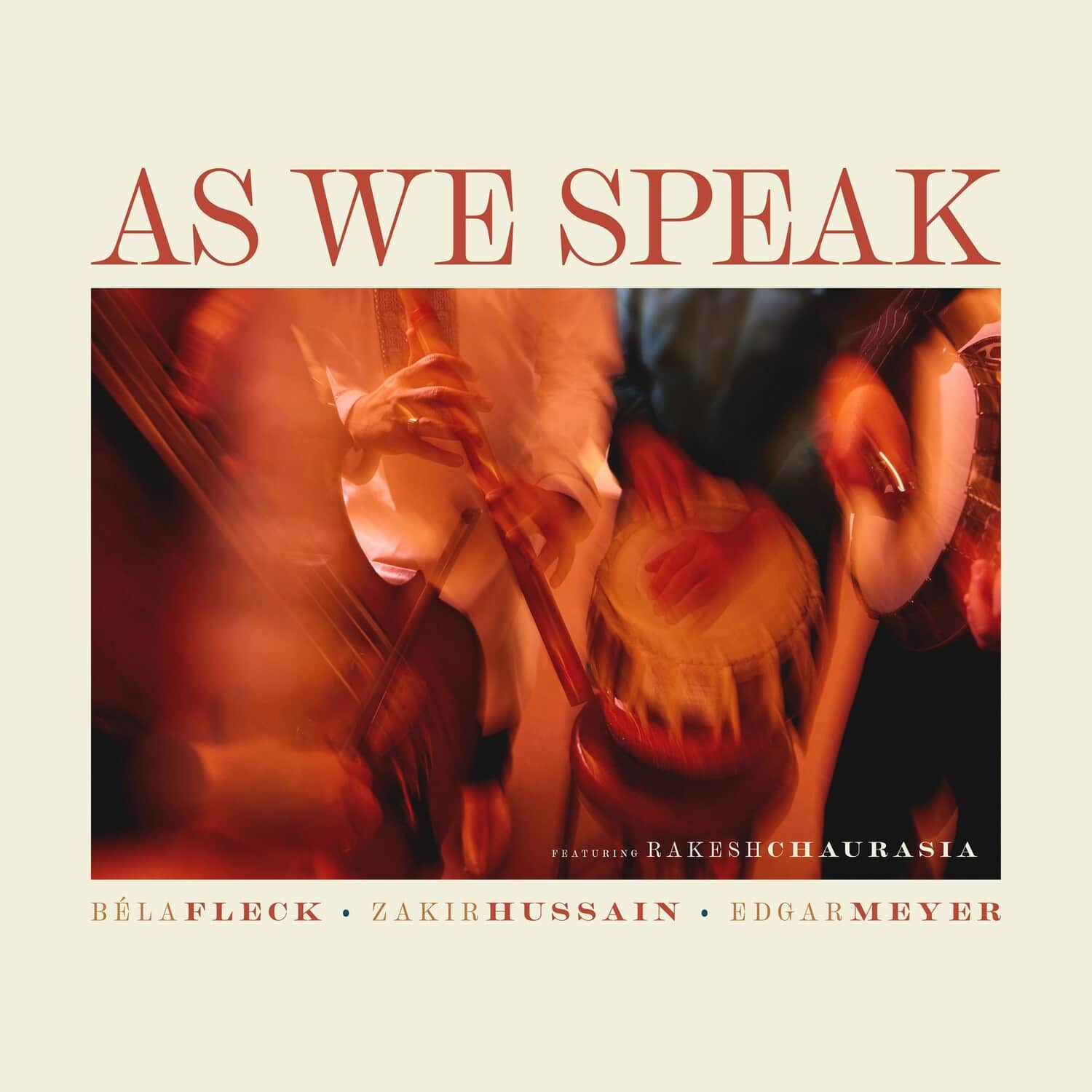 AS WE SPEAK

FEATURING RAKESHCHAURASIA

BÉLAFLECK • ZAKIRHUSSAIN • EDGARMEYER