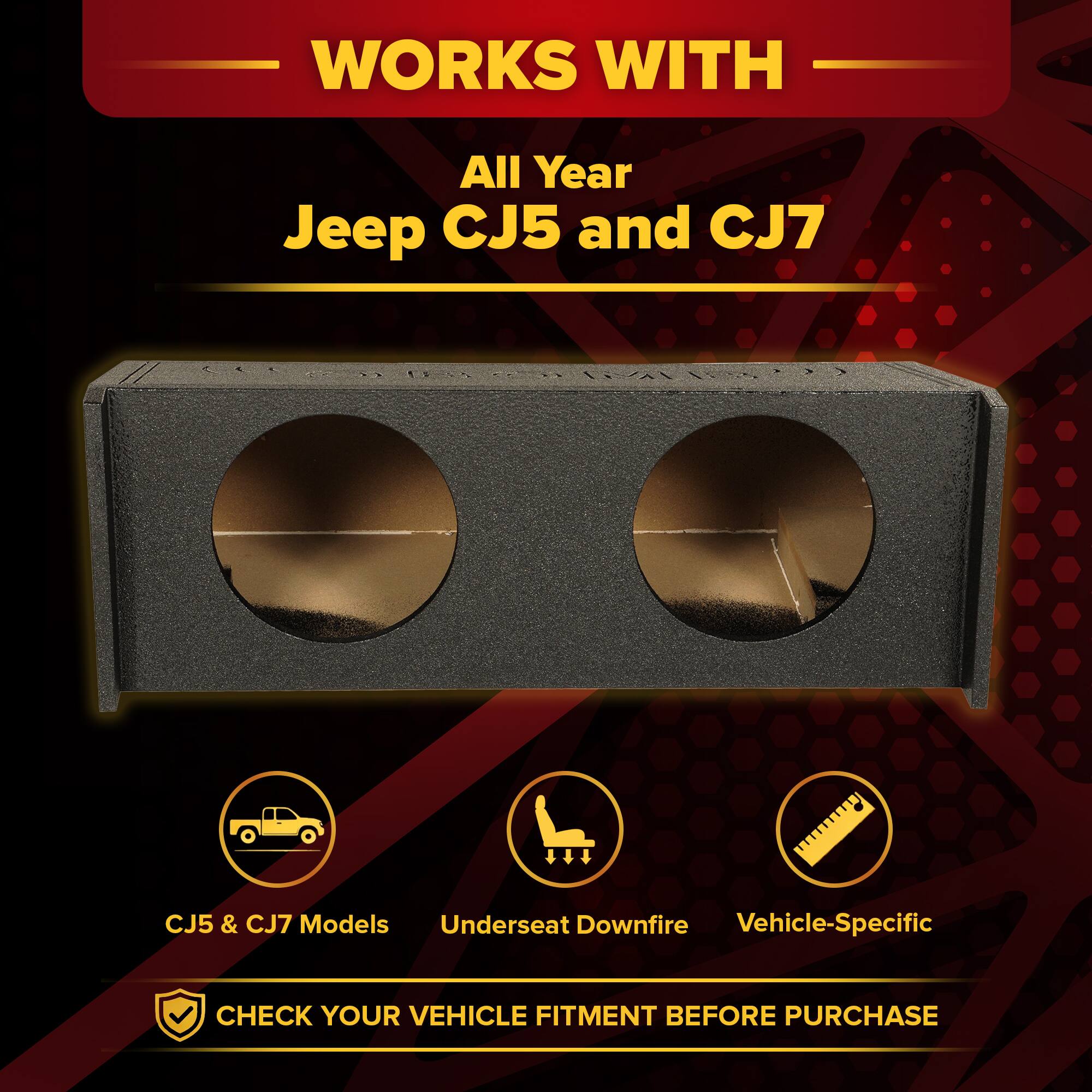 WORKS WITH  
All Year Jeep CJ5 and CJ7  
CJ5 & CJ7 Models  
Underseat Downfire  
Vehicle-Specific  
CHECK YOUR VEHICLE FITMENT BEFORE PURCHASE