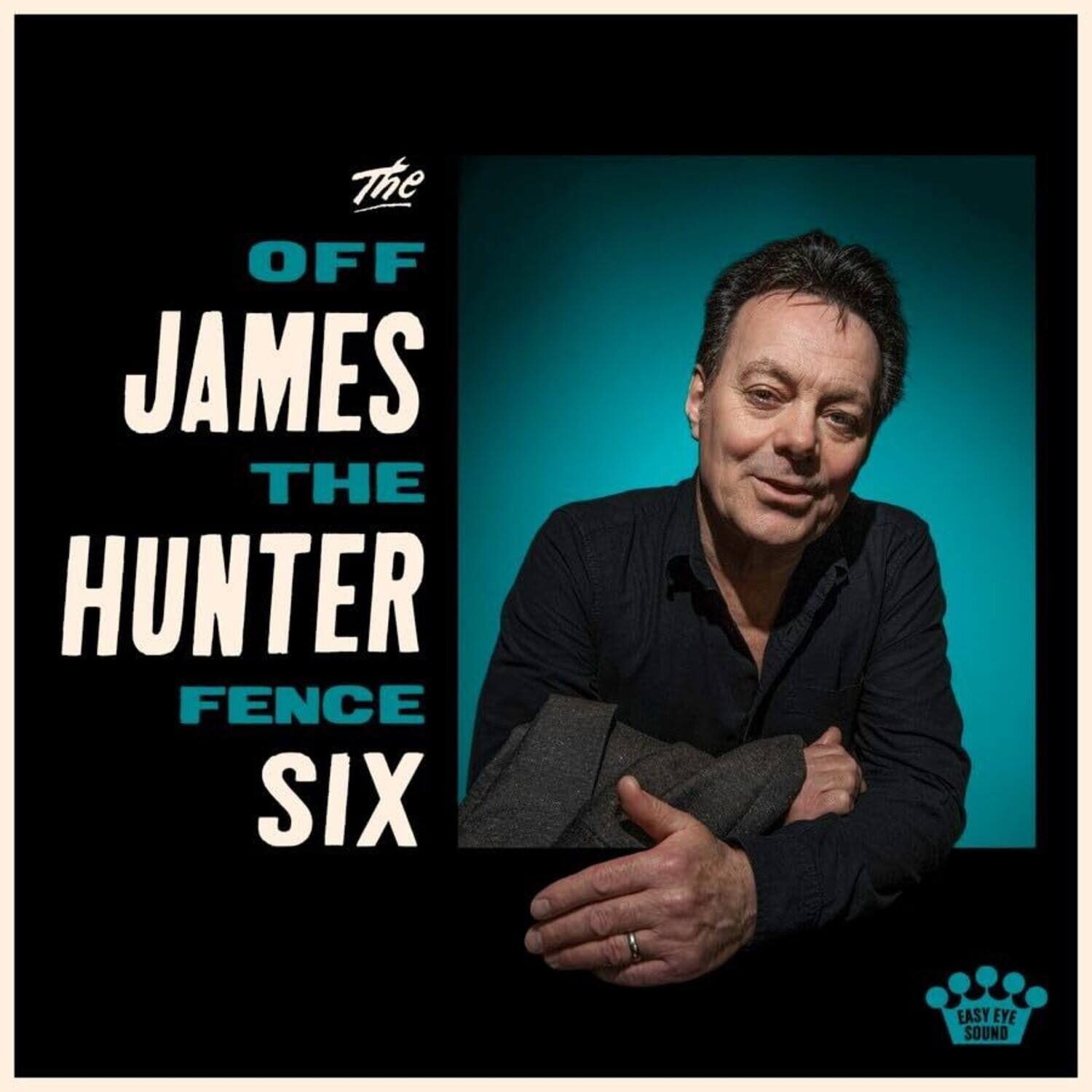 The OFF JAMES THE HUNTER FENCE SIX  
EASY EYE SOUND
