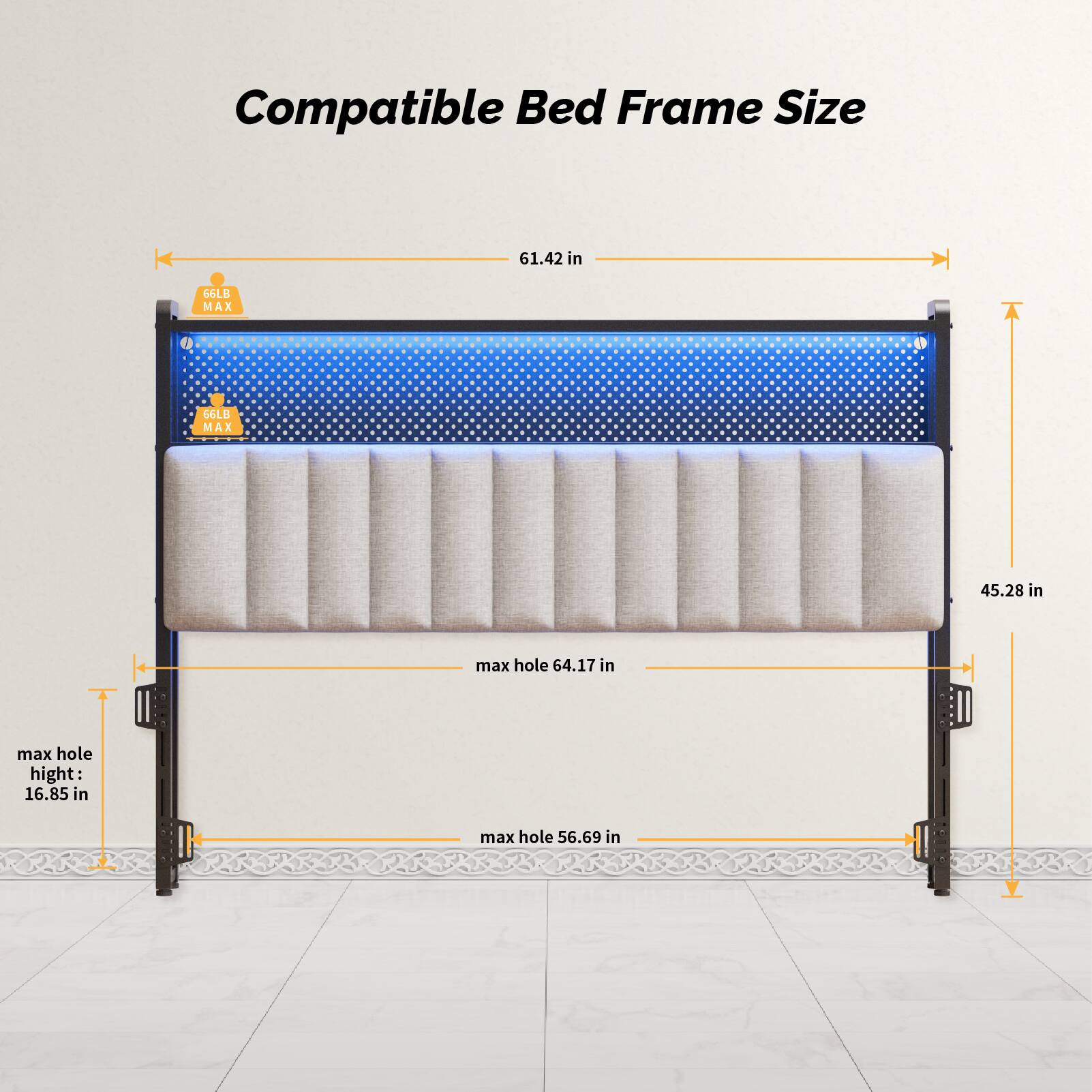 Compatible Bed Frame Size  
61.42 in  
GLB MAX 66LB MAX  
45.28 in  
max hole 64.17 in  
max hole height: 16.85 in  
max hole 56.69 in