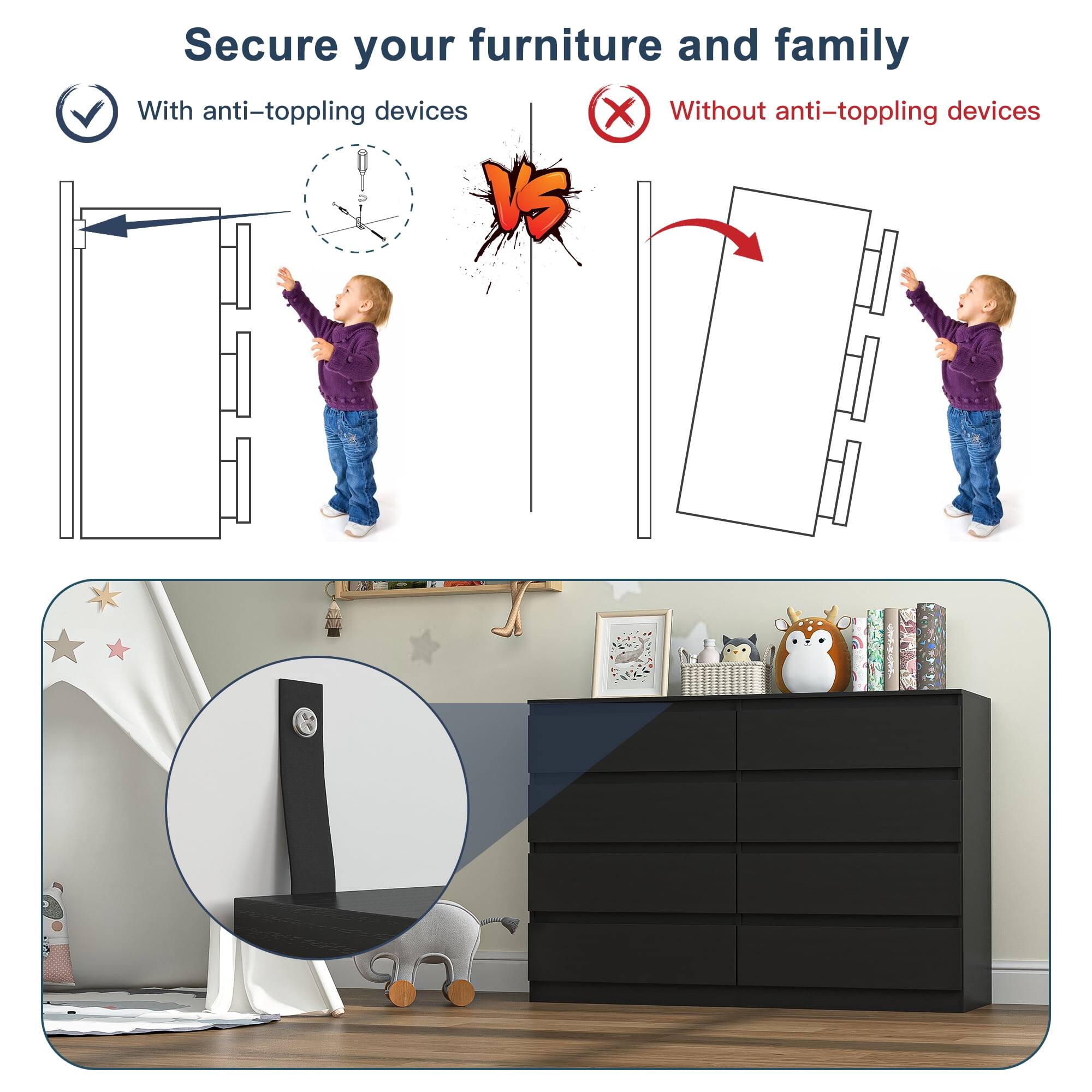 Secure your furniture and family

With anti-toppling devices

Without anti-toppling devices