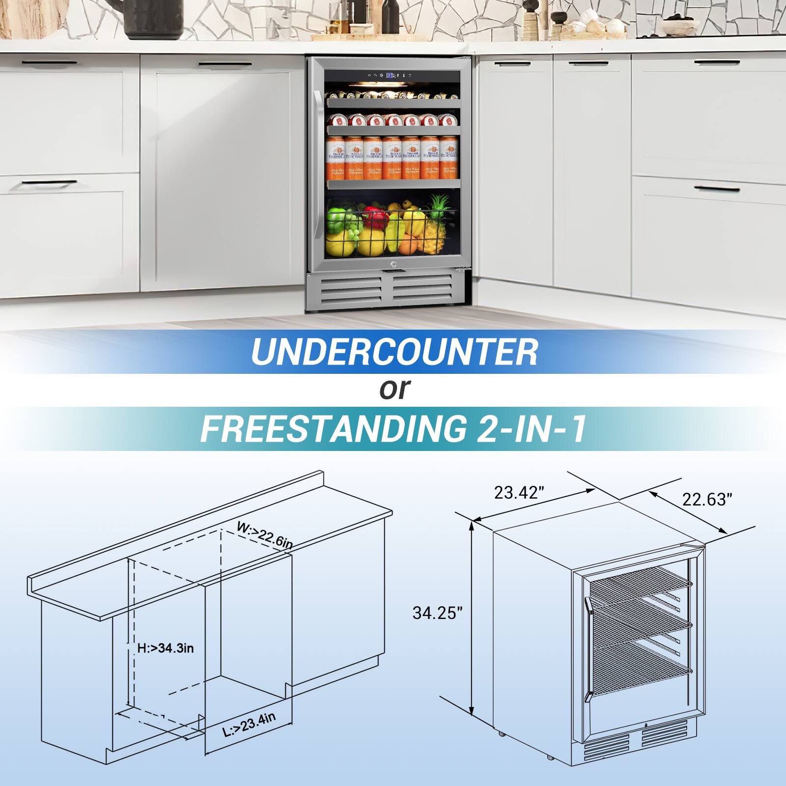 UNDERCOUNTER or FREESTANDING 2-IN-1

W:>22.6in
H:>34.3in
L:>23.4in

23.42"
22.63"
34.25"