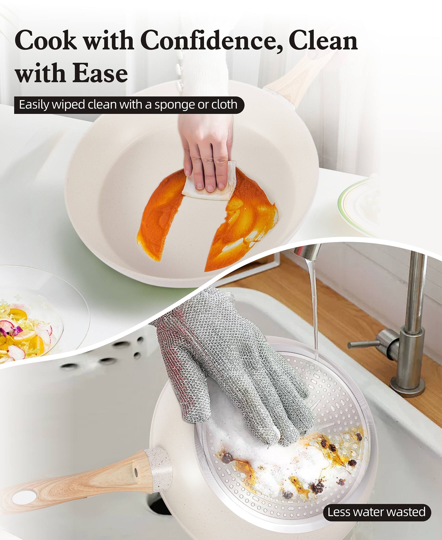 Cook with Confidence, Clean with Ease

Easily wiped clean with a sponge or cloth

Less water wasted