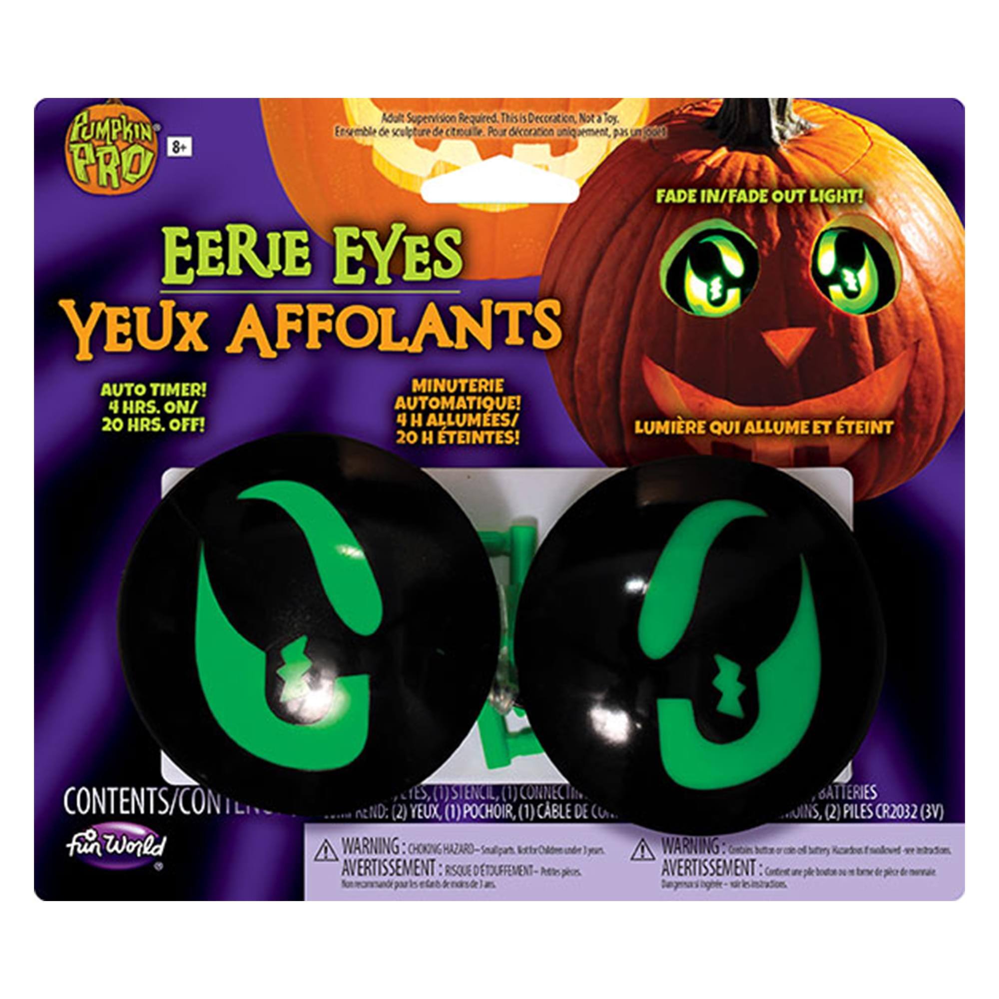 Adult Supervision Required  
This is Decoration, Not a Toy.  
PUMPKIN PRO  
EERIE EYES  
YEUX AFFOLANTS  

FADE IN/FADE OUT LIGHT!  
AUTO TIMER!  
MINUTERIE!  
4 HRS. ON/  
20 HRS. OFF!  
4 H ALLUMÉE/  
20 H ÉTEINT!  

CONTENTS/CONTENU:  
(2) YEUX,  
(1) POCHOIR,  
(1) CABLE DE CUIR,  
(2) PILES CR2032 (3V)  

WARNING: CHOKING HAZARD - Small parts. Not for children under 3 years.  
AVERTISSEMENT: RISQUE D'ÉTOUFFEMENT - Contient de petits éléments. Ne convient pas aux enfants de moins de 3 ans.