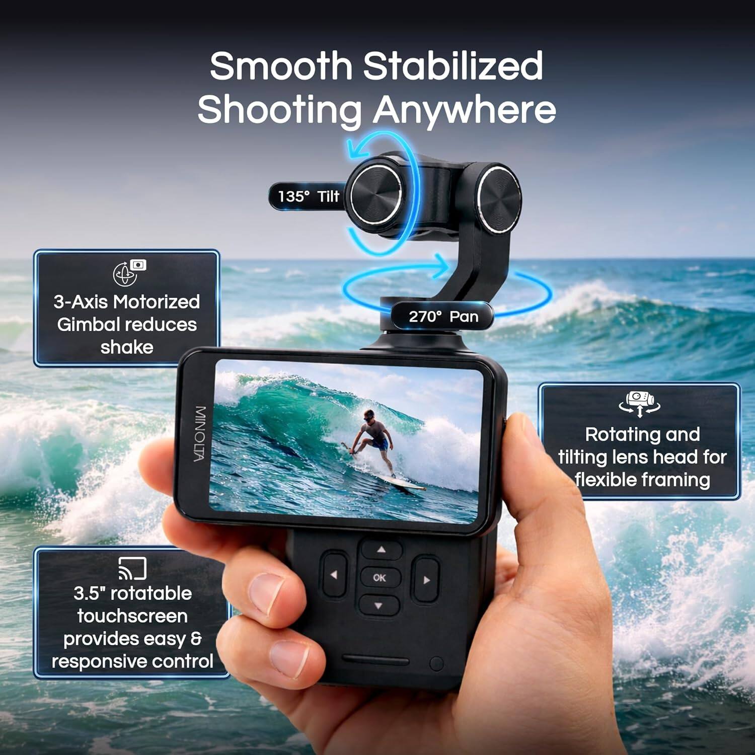 Smooth Stabilized Shooting Anywhere

- 3-Axis Motorized Gimbal reduces shake
- 135° Tilt
- 270° Pan
- Rotating and tilting lens head for flexible framing
- 3.5" rotatable touchscreen provides easy & responsive control