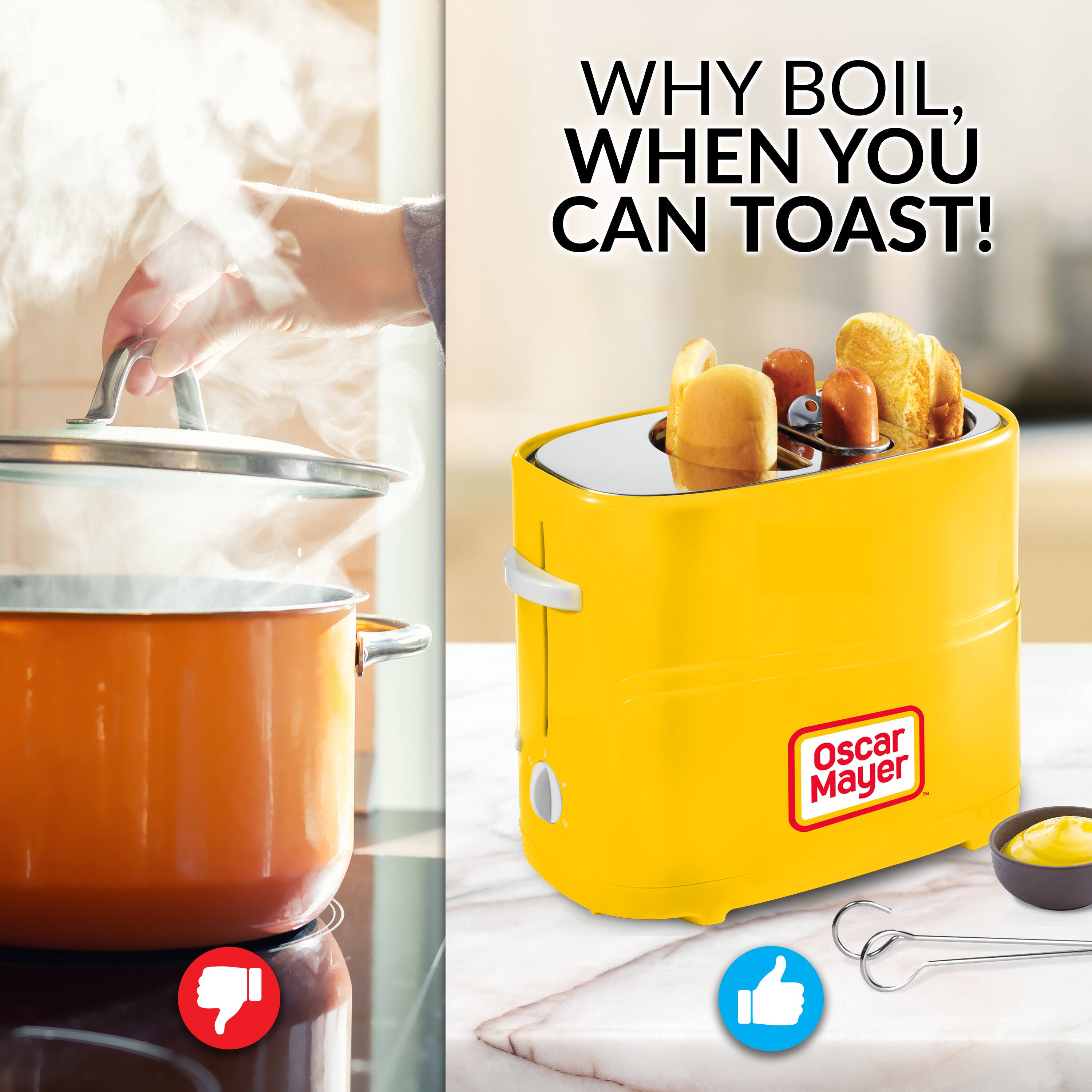 WHY BOIL, WHEN YOU CAN TOAST!  
Oscar Mayer