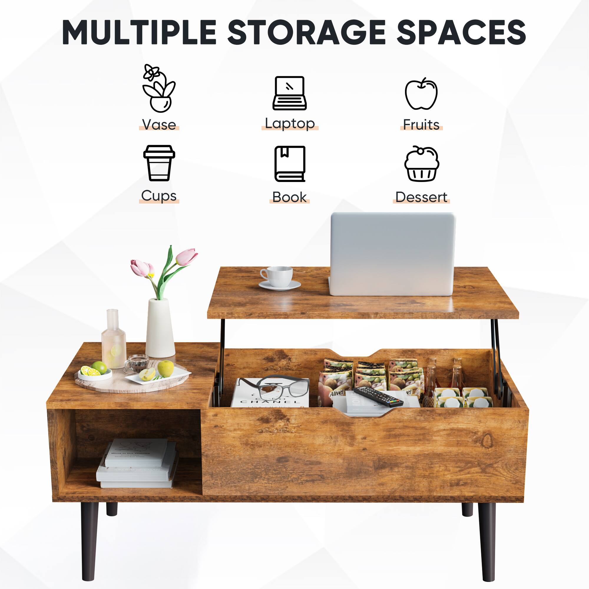 MULTIPLE STORAGE SPACES  
Vase  
Laptop  
Fruits  
Cups  
Book  
Dessert