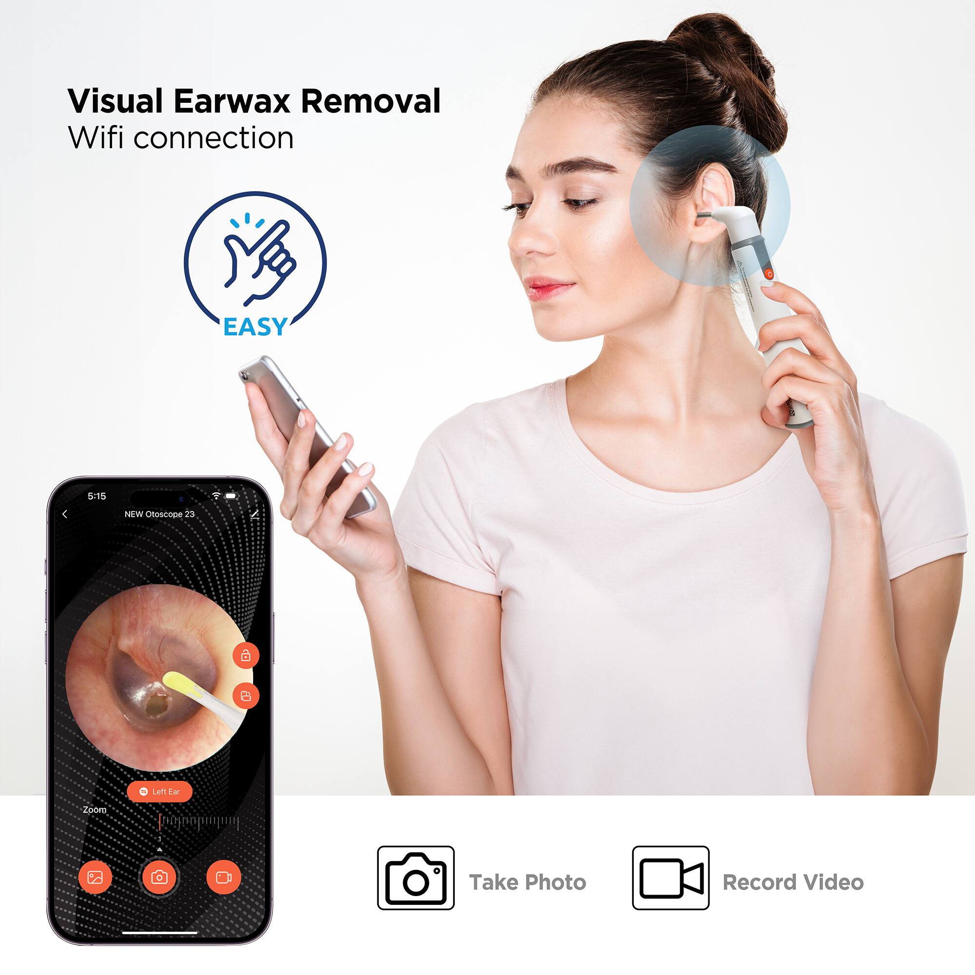 Visual Earwax Removal  
Wifi connection  

EASY  

NEW Otoscope 23  

Take Photo  
Record Video  

Left Ear  

Zoom
