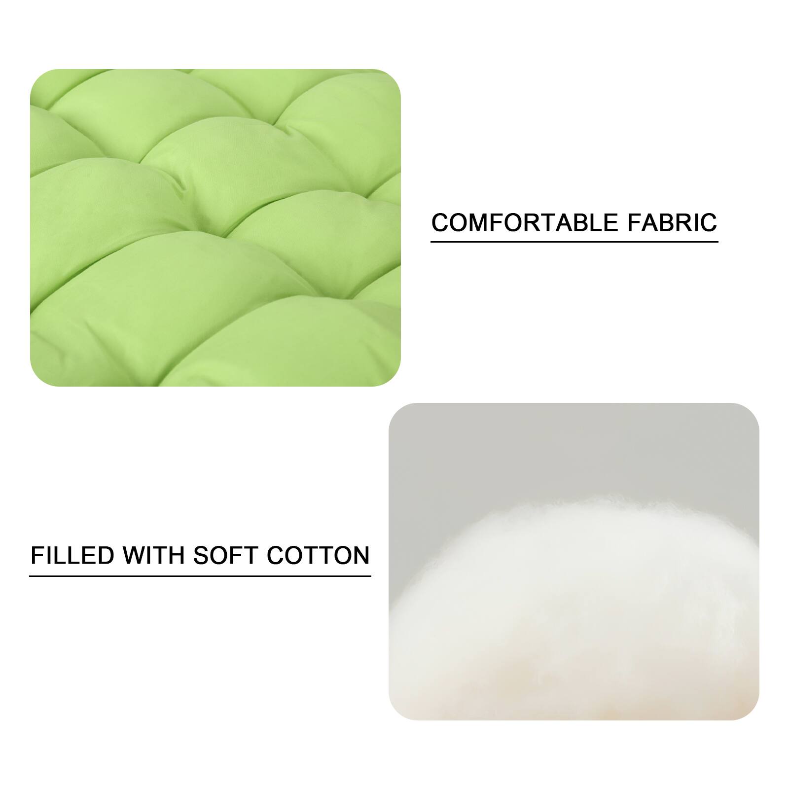 COMFORTABLE FABRIC  
FILLED WITH SOFT COTTON