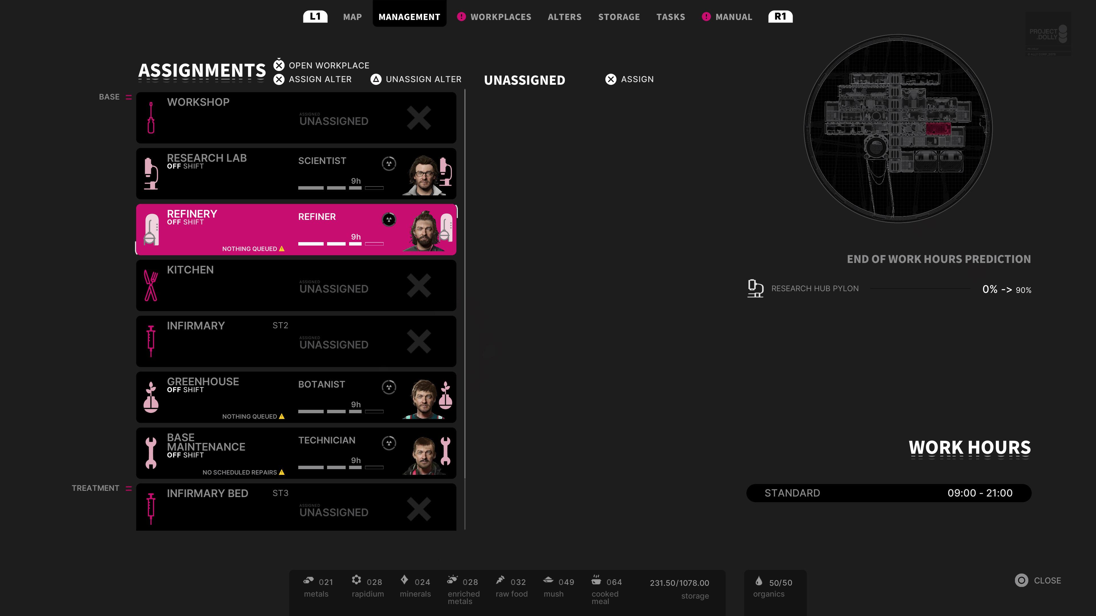 L1 MAP MANAGEMENT 1 WORKPLACES ALTERS STORAGE TASKS 1 MANUAL R1 PROJECT DOLLY x OPEN WORKPLACE ASSIGNMENTS x ASSIGN ALTER A UNASSIGN ALTER UNASSIGNED x ASSIGN BASE - WORKSHOP UNASSIGNED X RESEARCH LAB OFF SHIFT SCIENTIST 9h REFINERY OFF SHIFT REFINER 9h NOTMNG QUEURO KITCHEN - UNASSIGNED X END OF WORK HOURS PREDICTION RESEARCH HUB PYLON 0% 90% INFIRMARY ST2  UNASSIGNED X GREENHOUSE OFF SHIFT BOTANIST 9h NOTHING QUEUEO BASE MAINTENANCE OFF SHIFT TECHNICIAN 0h WORK HOURS NO SCHEDULED REPAIRS TREATMENT INFIRMARY BED ST3 .. UNASSIGNED X STANDARD 09:00 oe 21:00 021 metals 028 024 028 rapidium minerals enriched metals 032 raw food 049 mush 064 cooked meal 231.50/1078.00 storage 50/50 organics CLOSE