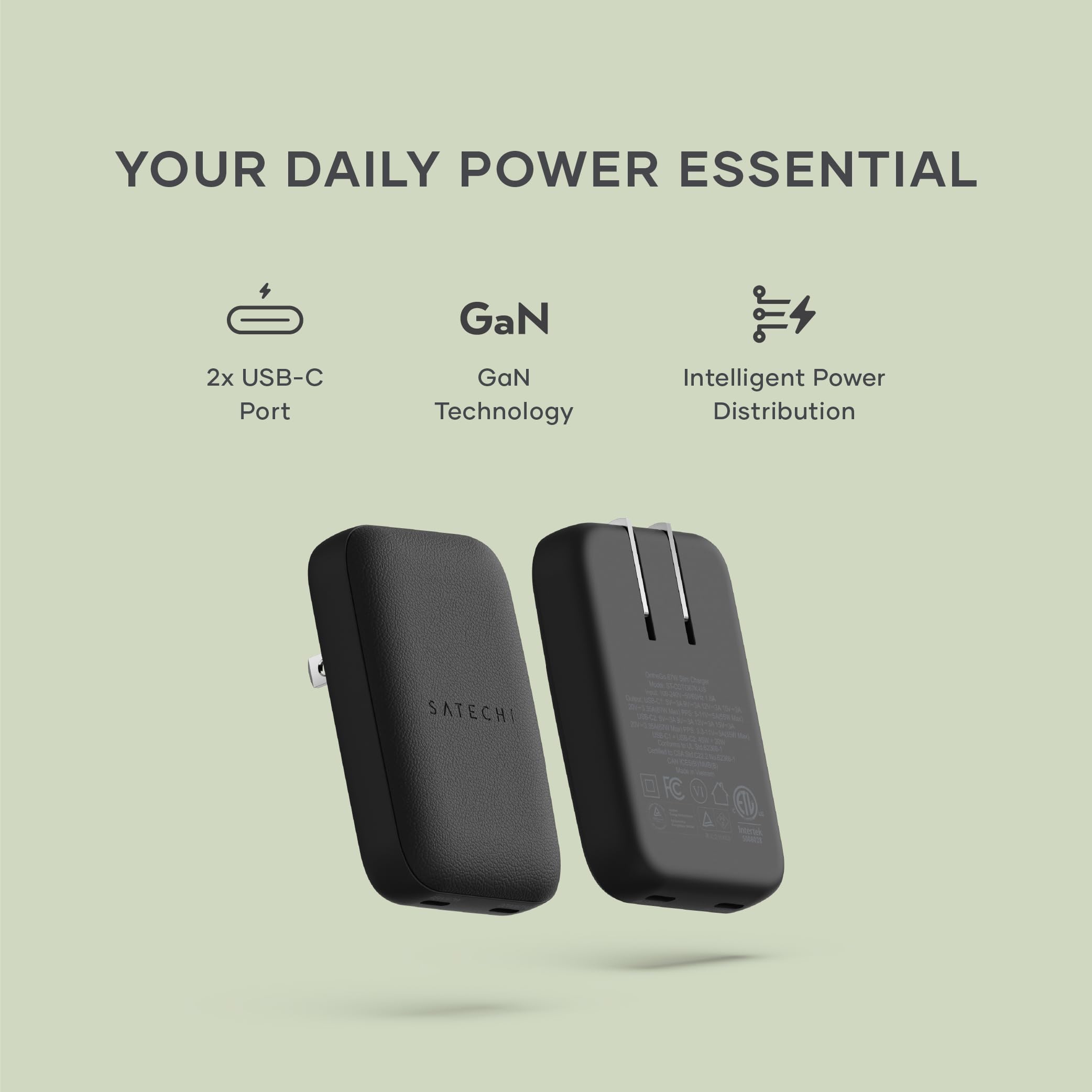 YOUR DAILY POWER ESSENTIAL  
GaN 2x USB-C Port  
GaN Technology  
Intelligent Power Distribution  
SATECHI