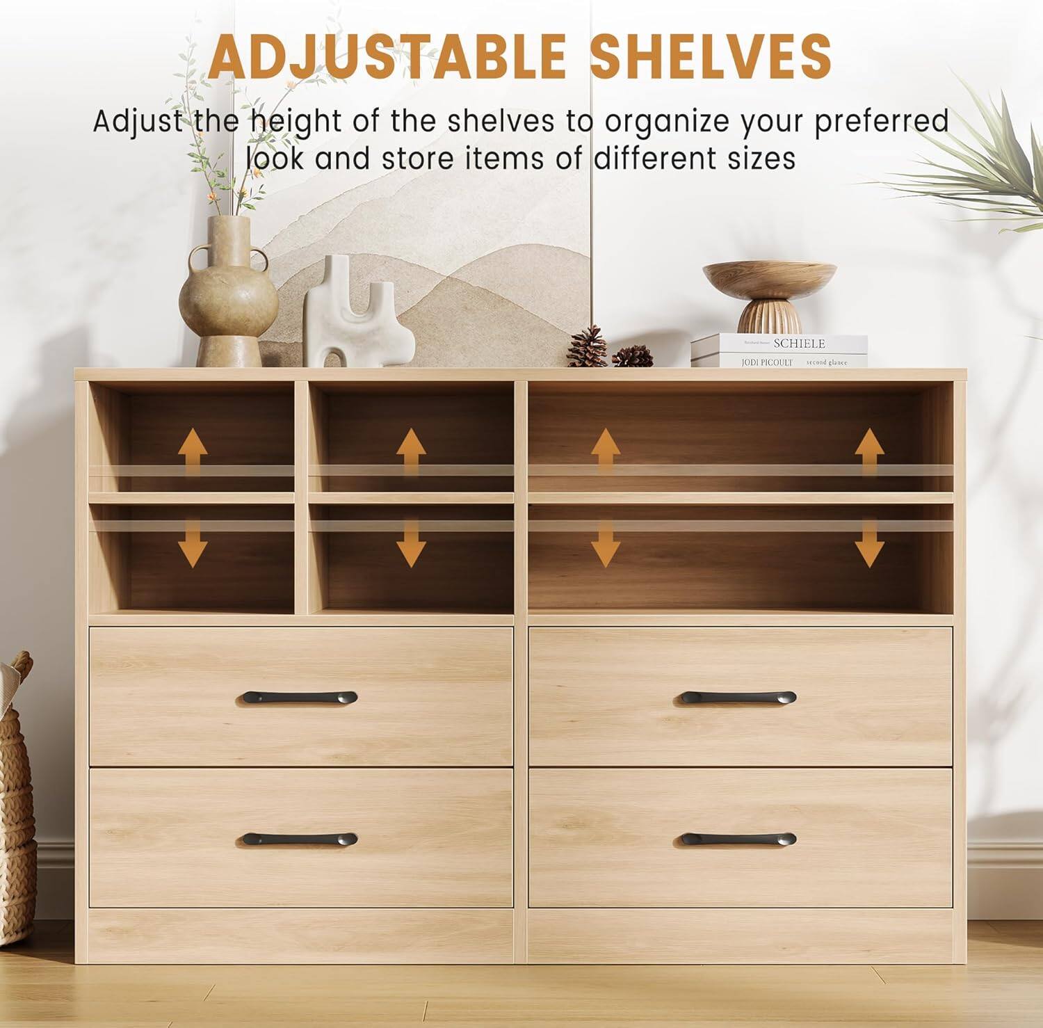 ADJUSTABLE SHELVES

Adjust the height of the shelves to organize your preferred look and store items of different sizes