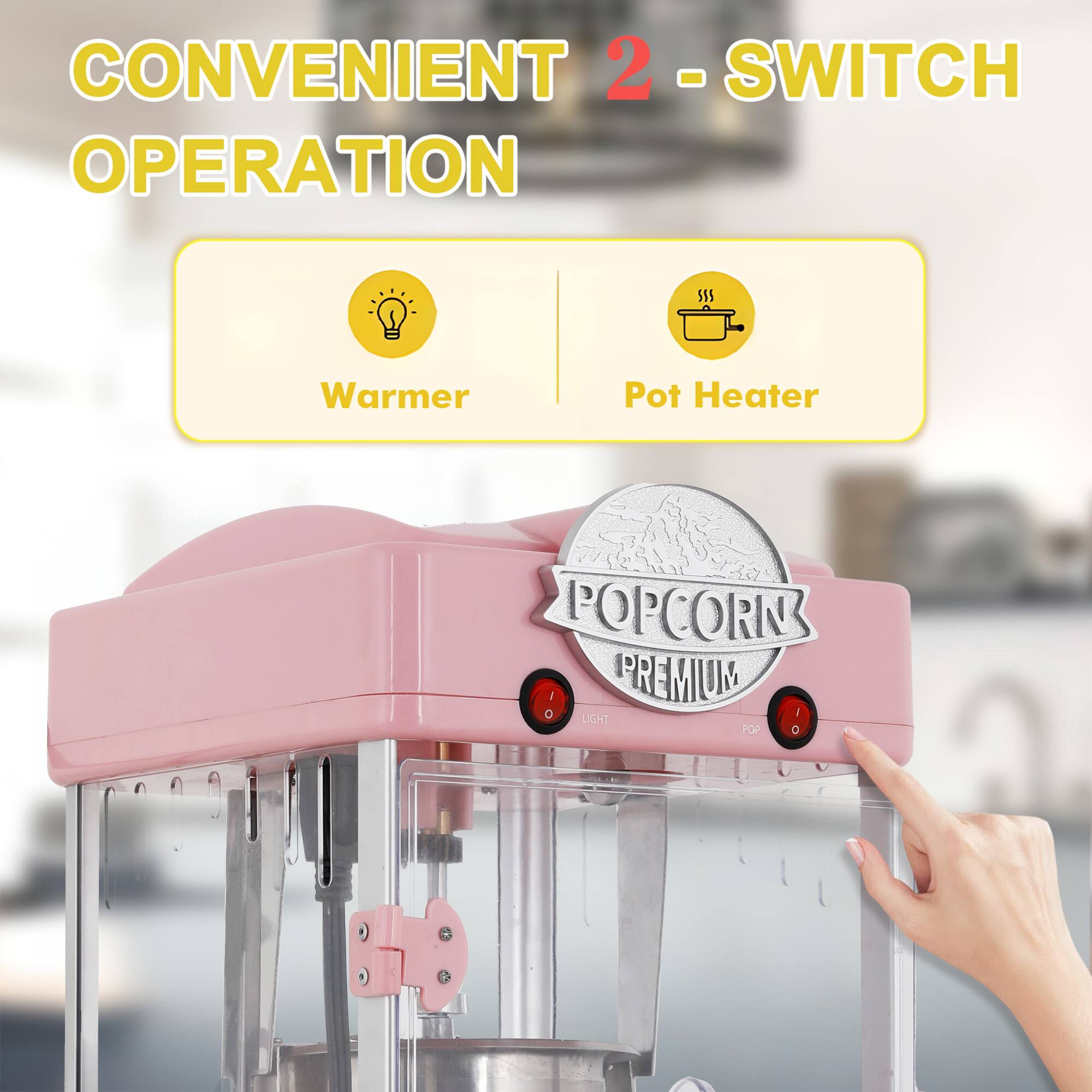 CONVENIENT 2-SWITCH OPERATION

Warmer | Pot Heater

POPCORN PREMIUM