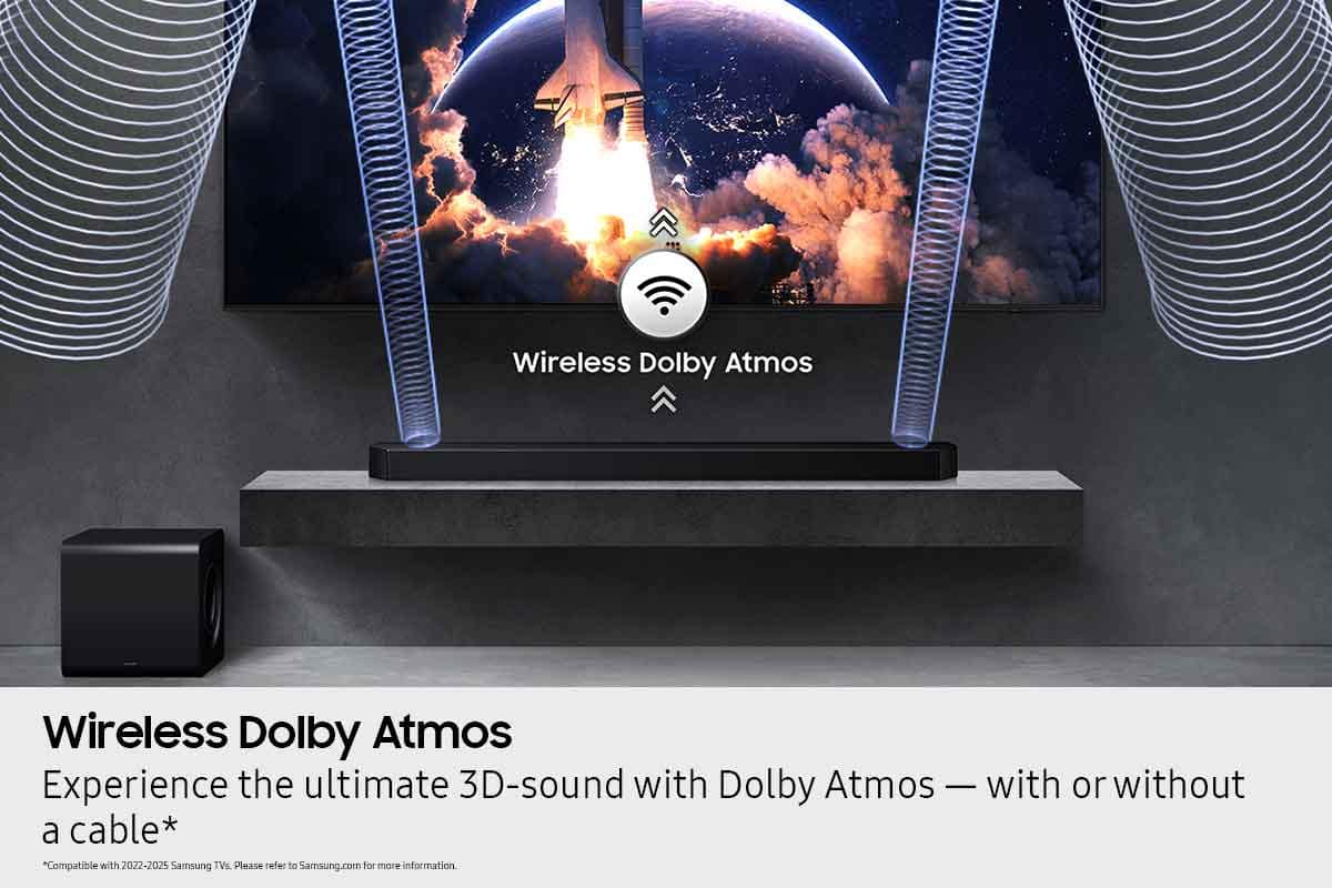 Wireless Dolby Atmos Experience the ultimate 3D sound with Dolby Atmos - with or without a cable. *Compatible with 2017-2025 Samsung TVs. Please refer to Samsung.com for more information.