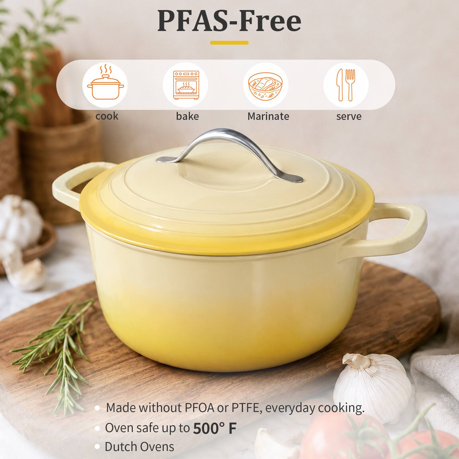 PFAS-Free

cook
bake
Marinate
serve

Made without PFOA or PTFE, everyday cooking.
Oven safe up to 500° F
Dutch Ovens