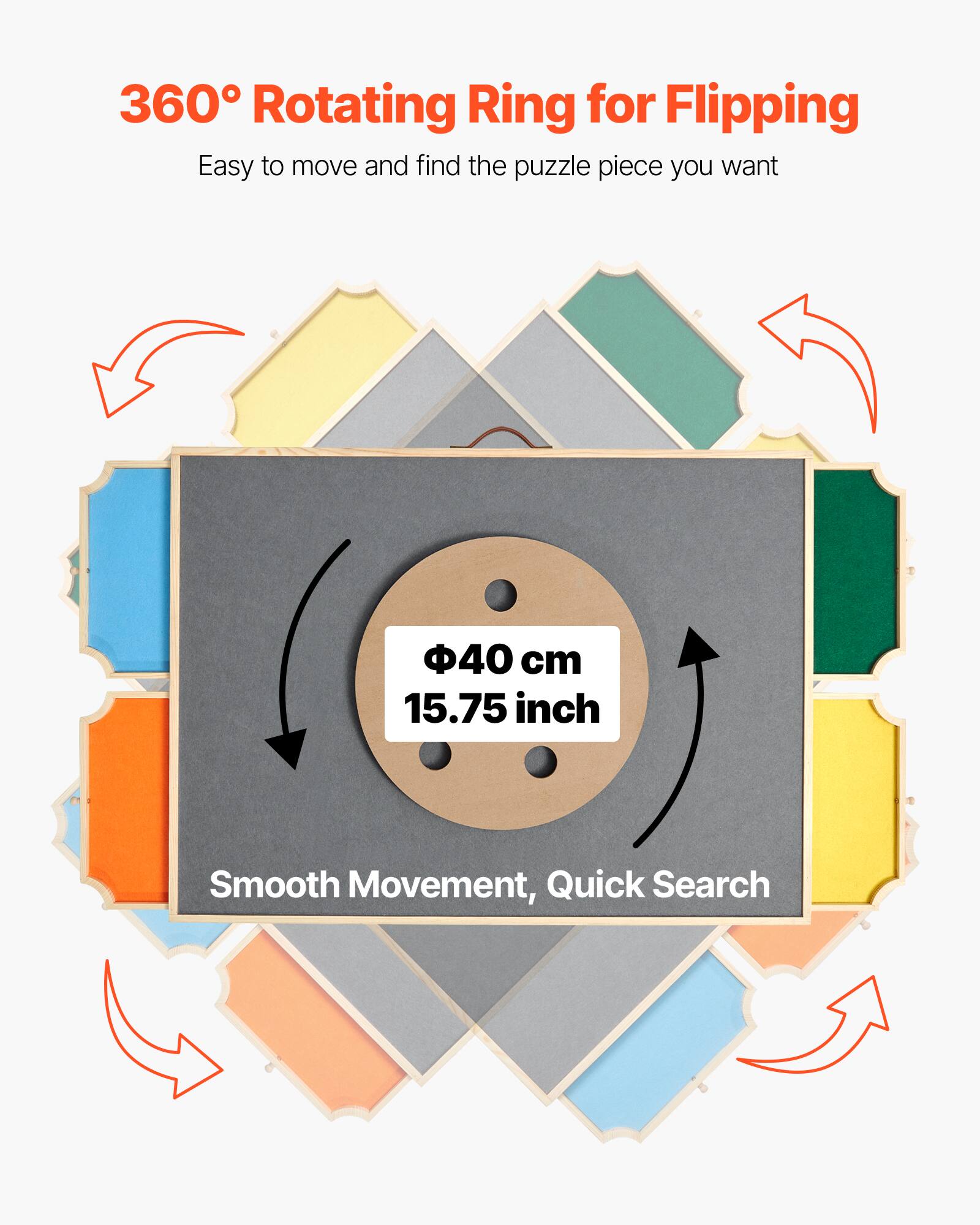 360° Rotating Ring for Flipping
Easy to move and find the puzzle piece you want
40 cm 15.75 inch
Smooth Movement, Quick Search