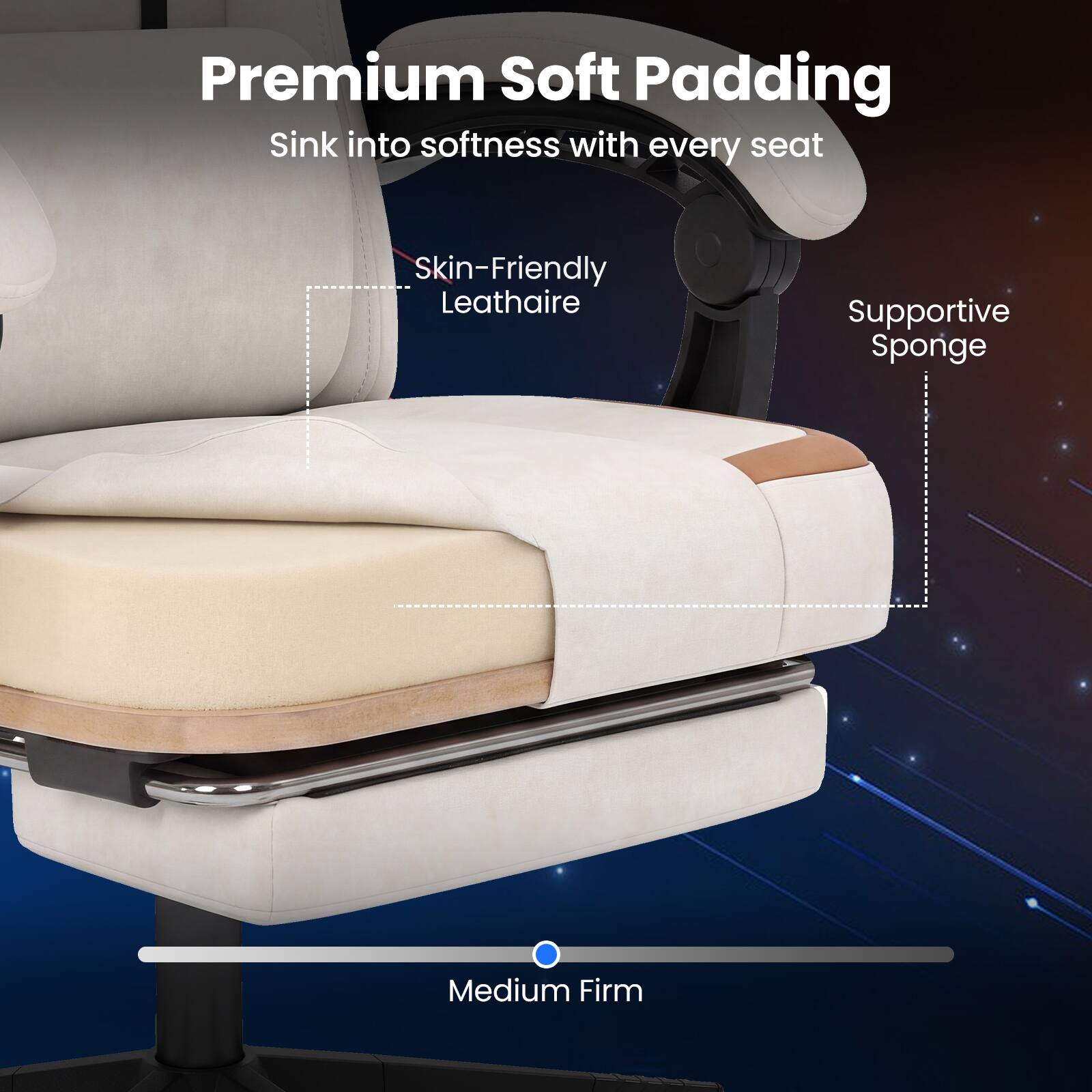 Premium Soft Padding  
Sink into softness with every seat  

Skin-Friendly Leathaire  
Supportive Sponge  
Medium Firm