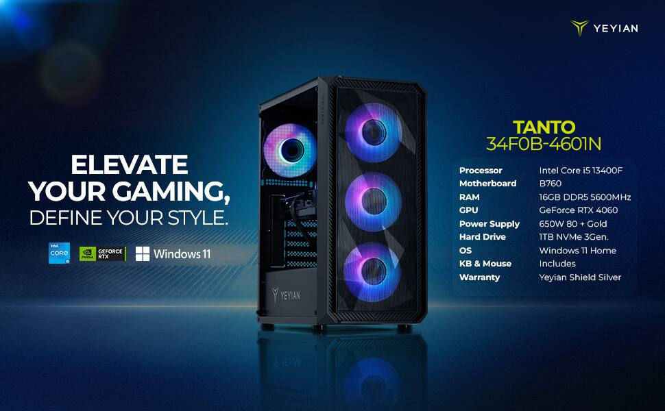 ELEVATE YOUR GAMING, DEFINE YOUR STYLE.

TANTO 34F0B-4601N

Processor: Intel Core i5 13400F  
Motherboard: B760  
RAM: 16GB DDR5 5600MHz  
GPU: GeForce RTX 4060  
Power Supply: 650W 80+ Gold  
Hard Drive: 1TB NVMe 3Gen.  
OS: Windows 11 Home  
KB & Mouse: Includes  
Warranty: Yeyian Shield Silver  

Intel Core  
NVIDIA GeForce RTX  
Windows 11