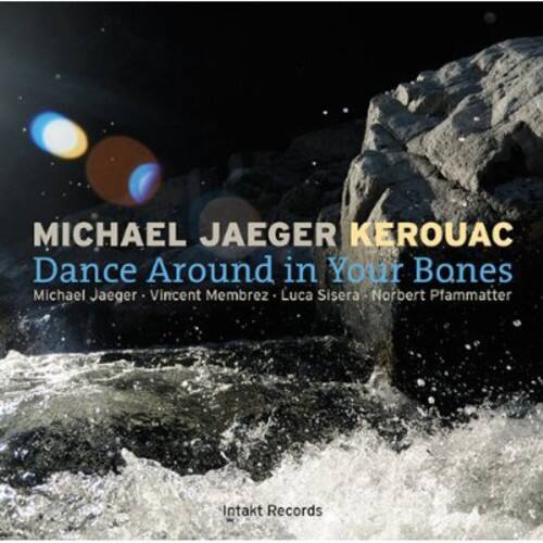 MICHAEL JAEGER KEROUAC  
Dance Around in Your Bones  
Michael Jaeger, Vincent Membrez, Luca Sisera, Norbert Pfammatter  
Intakt Records