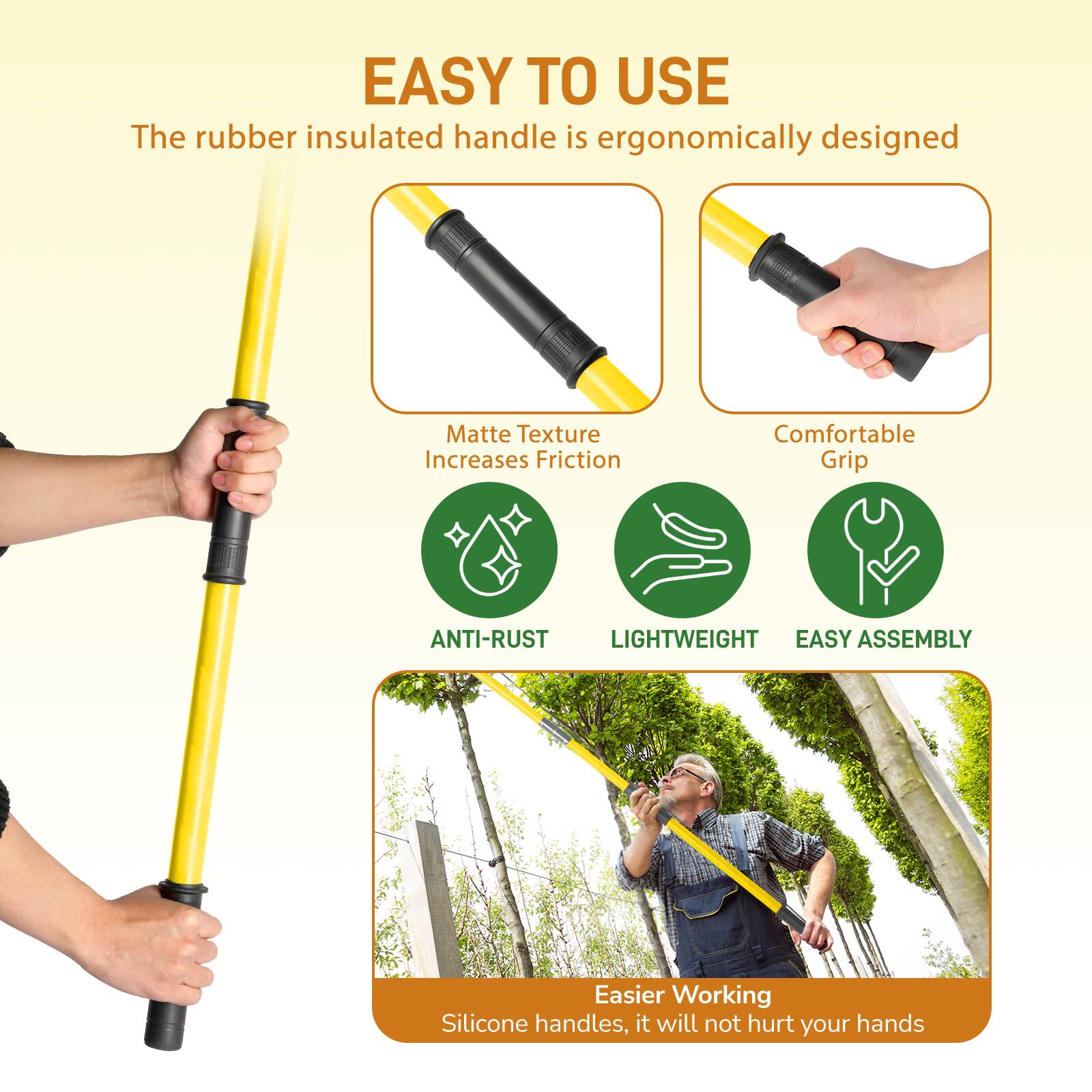 EASY TO USE  
The rubber insulated handle is ergonomically designed  

- Matte Texture Increases Friction  
- Comfortable Grip  
- ANTI-RUST  
- LIGHTWEIGHT  
- EASY ASSEMBLY  

Easier Working  
Silicone handles, it will not hurt your hands