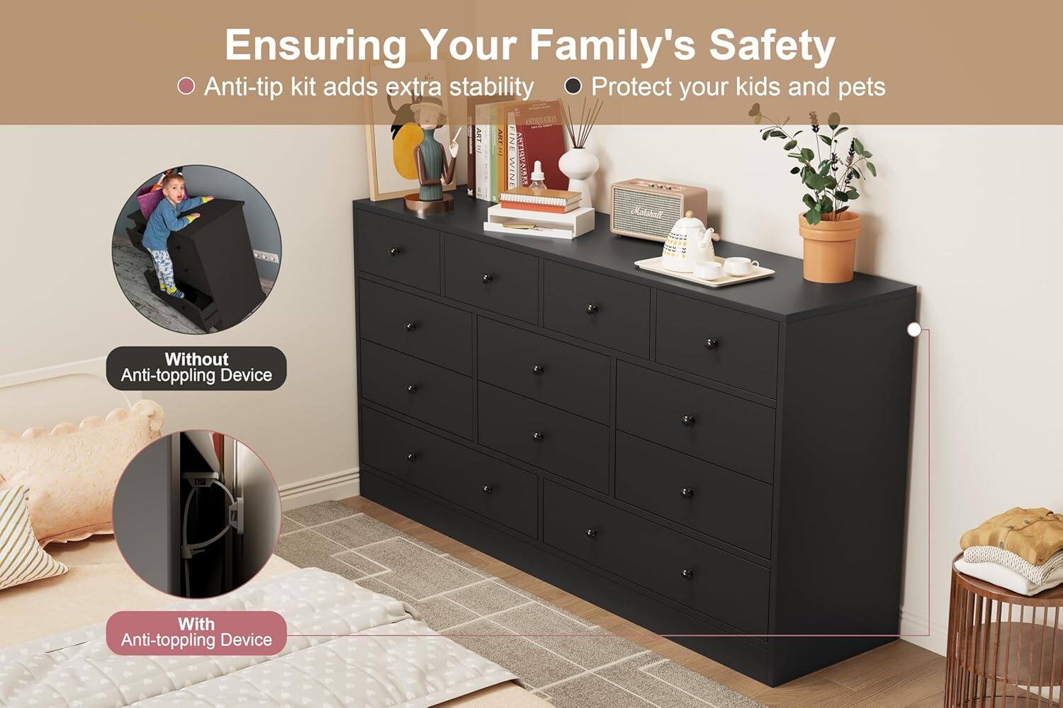 Ensuring Your Family's Safety

- Anti-tip kit adds extra stability
- Protect your kids and pets

Without Anti-toppling Device

With Anti-toppling Device