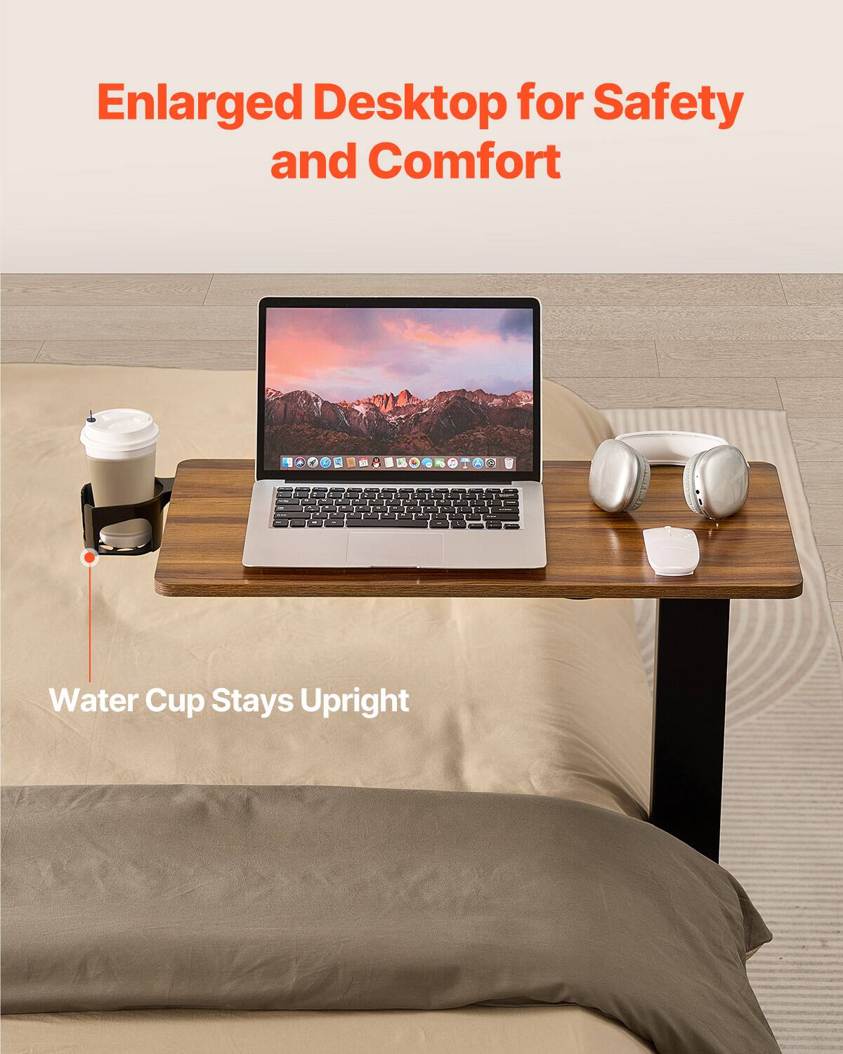 Enlarged Desktop for Safety and Comfort

Water Cup Stays Upright