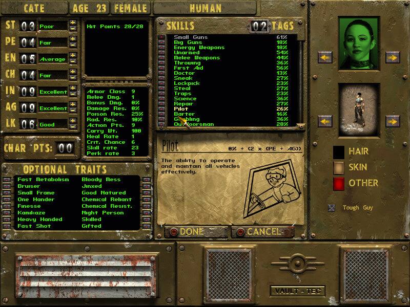 CATE  
AGE 23 FEMALE HUMAN  
ST Poor  
PE Fair  
EN Average  
CH Fair  
IN Excellent  
AG Excellent  
LK Good  

Hit Points 28/28  
Armor Class 9  
Melee Dmg. 1  
Bonus Dmg. 0%  
Damage Res. 8%  
Poison Res. 25%  
Rad. Res. 10%  
Action Pts. 9  
Crit. Chance 6  
Carry t. 108  
Heal Rate 1  

SKILLS  
Small Guns 61%  
Big Guns 18%  
Energy Weapons 18%  
Unarmed 54%  
Melee Weapons 44%  
Throwing 36%  
First Aid 56%  
Doctor 13%  
Sneak 27%  
Lockpick 23%  
Steal 27%  
Traps 23%  
Science 36%  
Repair 27%  
Pilot 26%  
Barter 16%  
Glibbing 36%  
Outdoorsman 28%  

CHAR PTS: 00  
Skill rate 