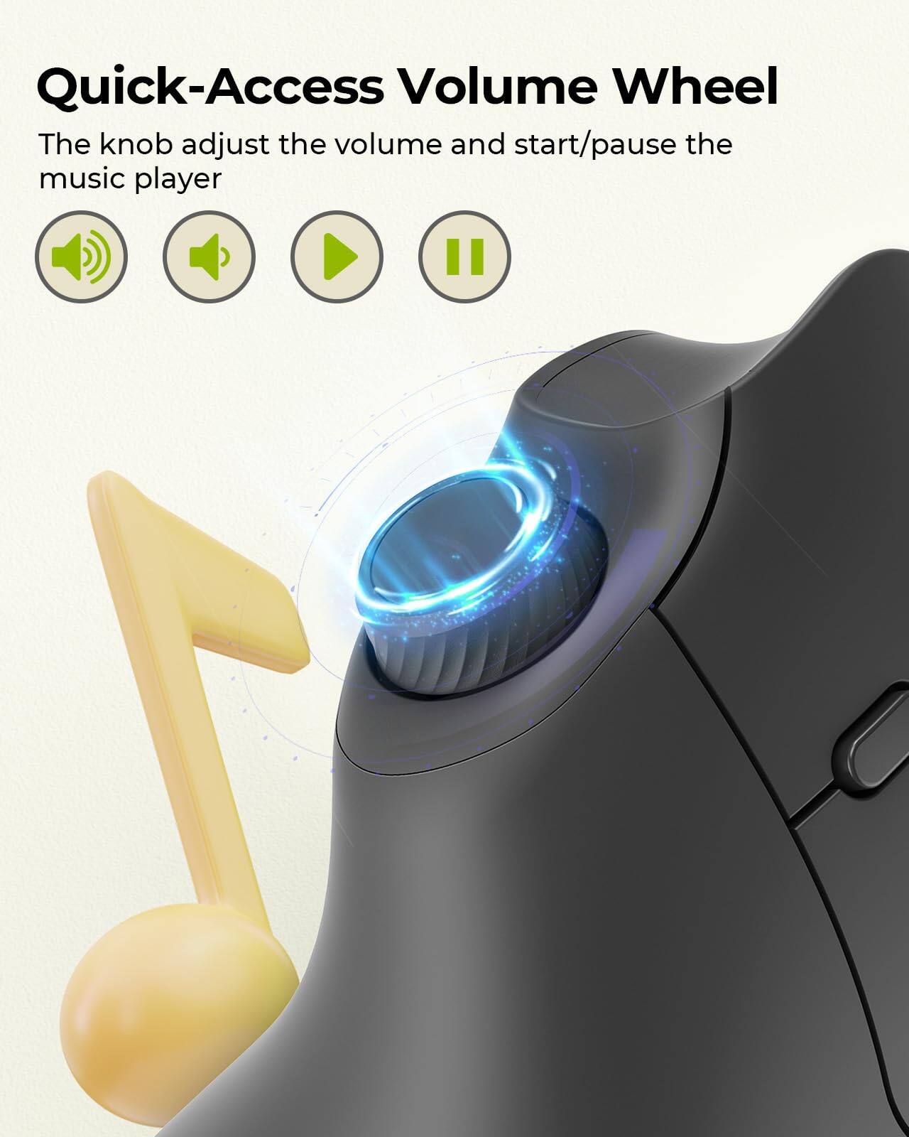 Quick-Access Volume Wheel

The knob adjusts the volume and start/pause the music player