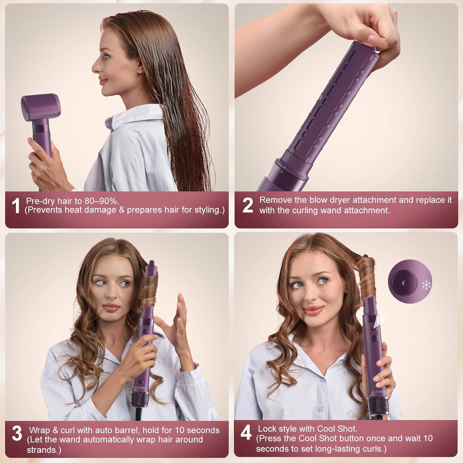 1. Pre-dry hair to 80-90%. (Prevents heat damage & prepares hair for styling.)
2. Remove the blow dryer attachment and replace it with the curling wand attachment.
3. Wrap & curl with auto barrel; hold for 10 seconds. (Let the wand automatically wrap hair around strands.)
4. Lock style with Cool Shot. (Press the Cool Shot button once and wait 10 seconds to set long-lasting curls.)