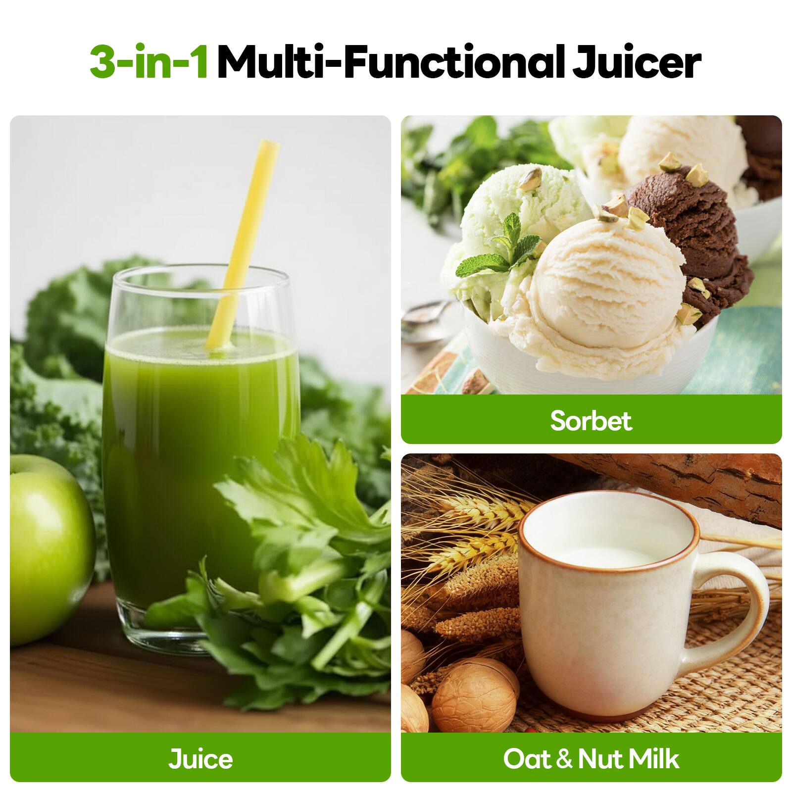 3-in-1 Multi-Functional Juicer

- Juice
- Sorbet
- Oat & Nut Milk