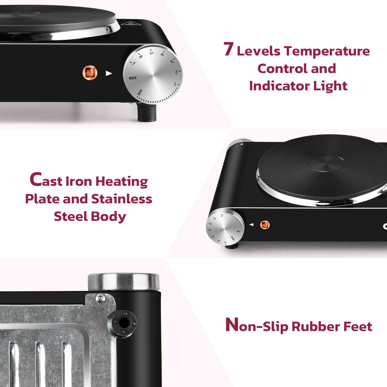 - 7 Levels Temperature Control and Indicator Light
- Cast Iron Heating Plate and Stainless Steel Body
- Non-Slip Rubber Feet