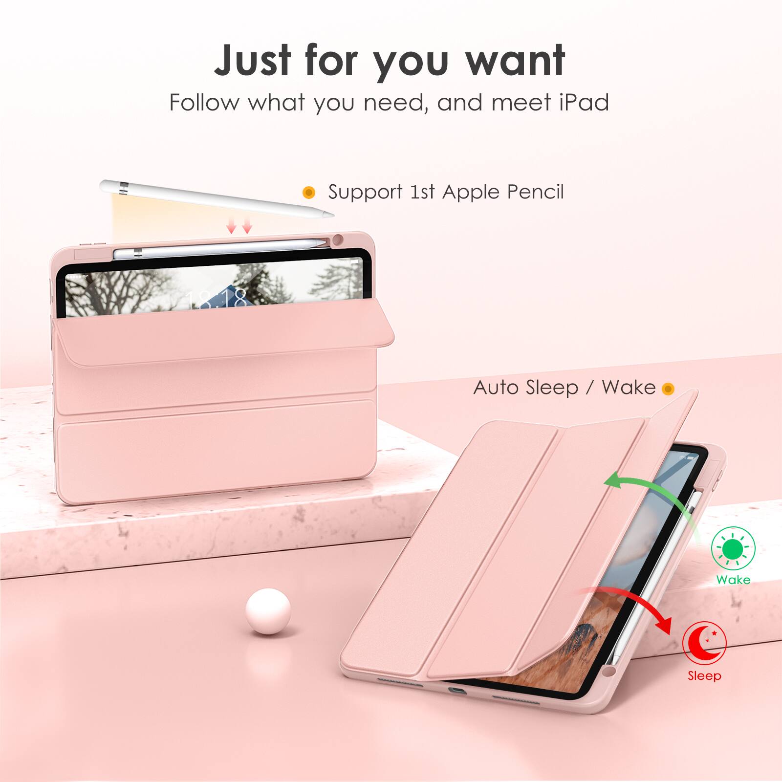 Just for you want  
Follow what you need, and meet iPad  

- Support 1st Apple Pencil  
- Auto Sleep / Wake  

Wake  
Sleep