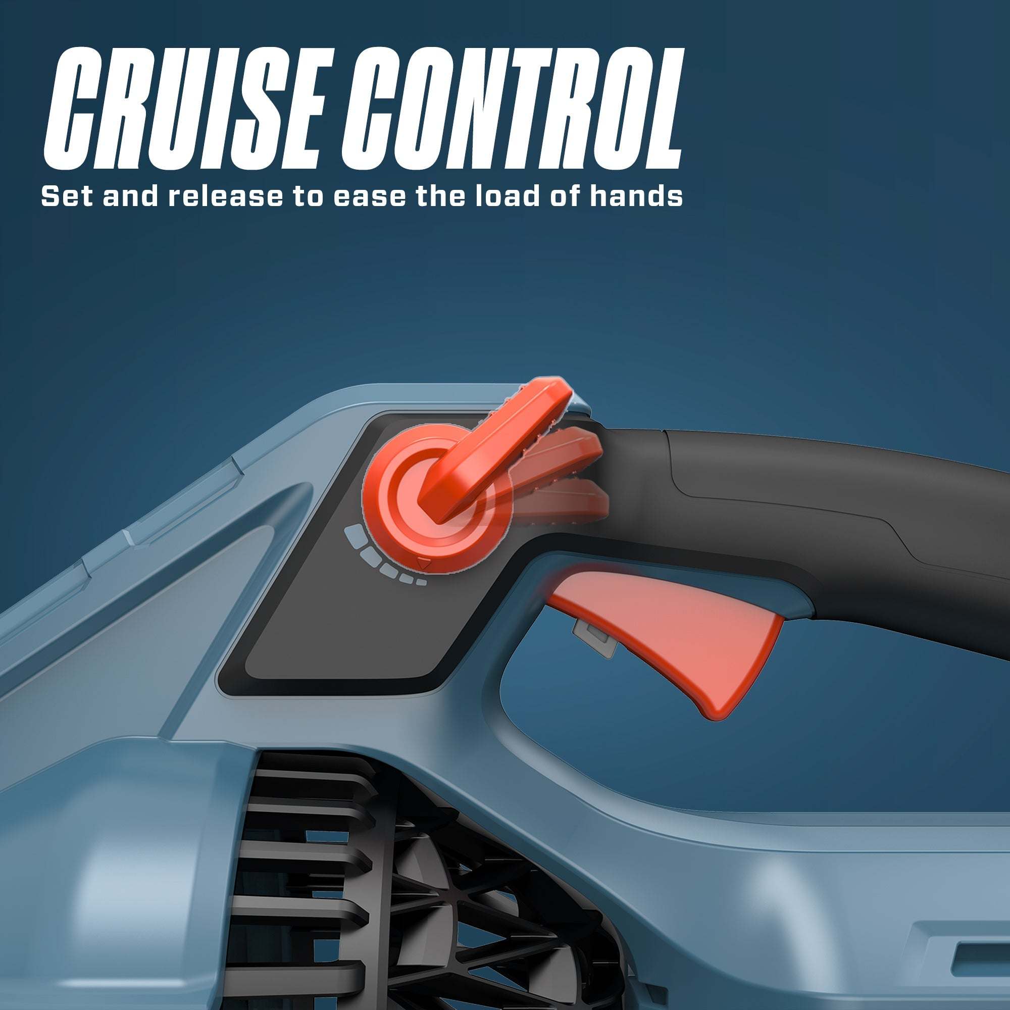 CRUISE CONTROL  
Set and release to ease the load of hands